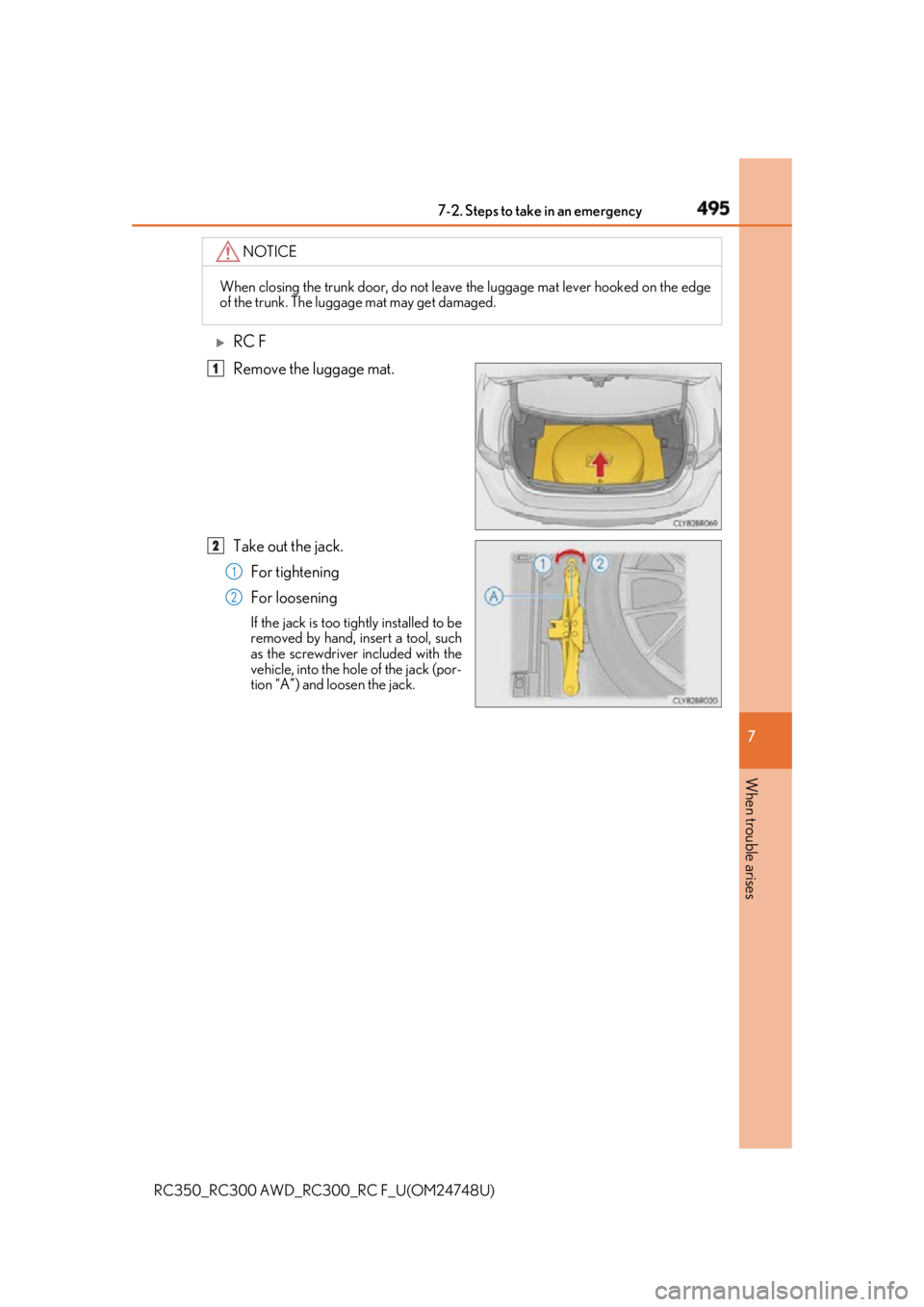LEXUS RCF 2018  Owners Manual 4957-2. Steps to take in an emergency
RC350_RC300 AWD_RC3 00_RC F_U(OM24748U) 7
When trouble arises 
RC F
Remove the luggage mat.
Take out the jack.
For tightening
For loosening If the jack is too 