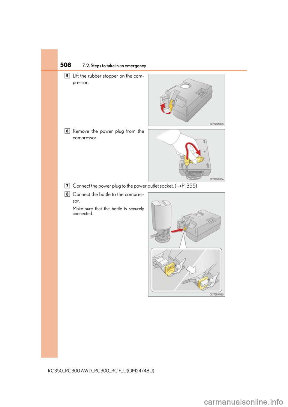 LEXUS RCF 2018  Owners Manual 508 7-2. Steps to take in an emergency
RC350_RC300 AWD_RC3 00_RC F_U(OM24748U)Lift the rubber stopper on the com-
pressor.
Remove the power plug from the
compressor.
Connect the power plug to the powe