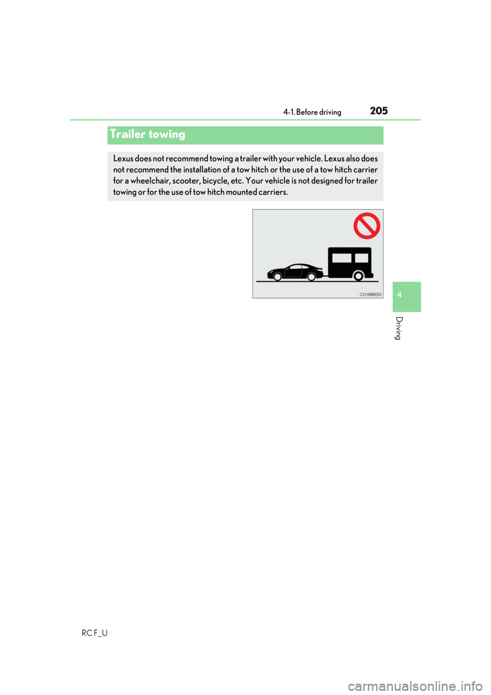 LEXUS RCF 2019  Owners Manual 2054-1. Before driving
4
Driving
RC F_UTrailer towing Lexus does not recommend towing a trailer with your vehicle. Lexus also does
not recommend the installation of a tow  hitch or the use of a tow hi