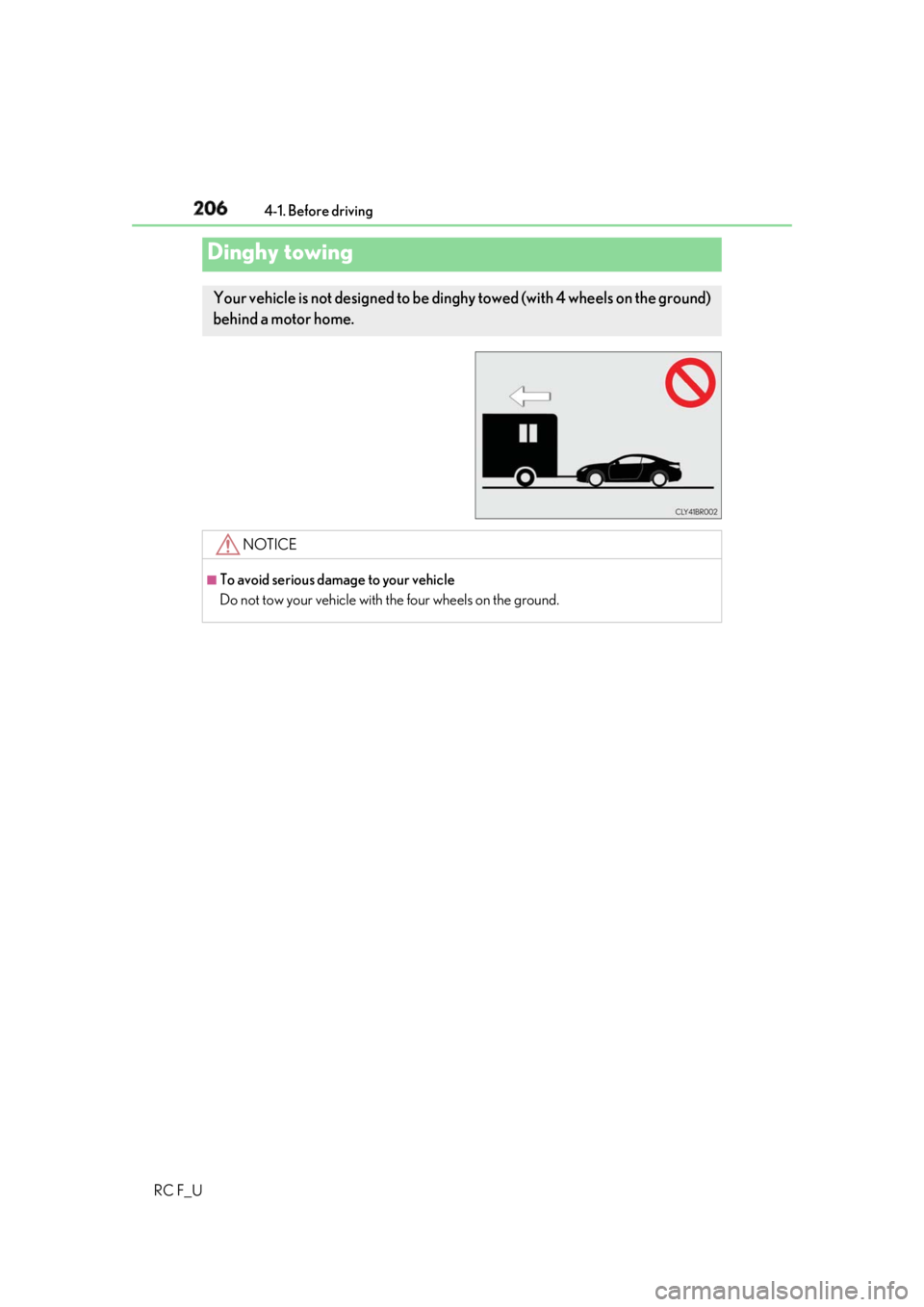 LEXUS RCF 2019  Owners Manual 206 4-1. Before driving
RC F_UDinghy towing Your vehicle is not designed to be dinghy towed (with 4 wheels on the ground)
behind a motor home. 
NOTICE ■
To avoid serious damage to your vehicle
Do no