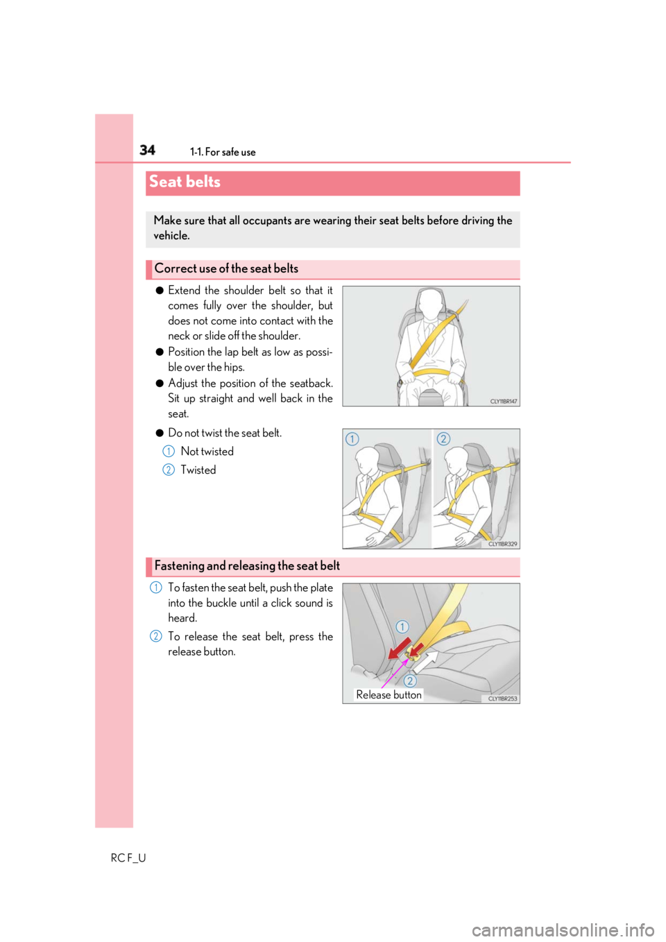 LEXUS RCF 2019  Owners Manual 34 1-1. For safe use
RC F_U ●
Extend the shoulder belt so that it
comes fully over the shoulder, but
does not come into contact with the
neck or slide off the shoulder. ●
Position the lap belt as 