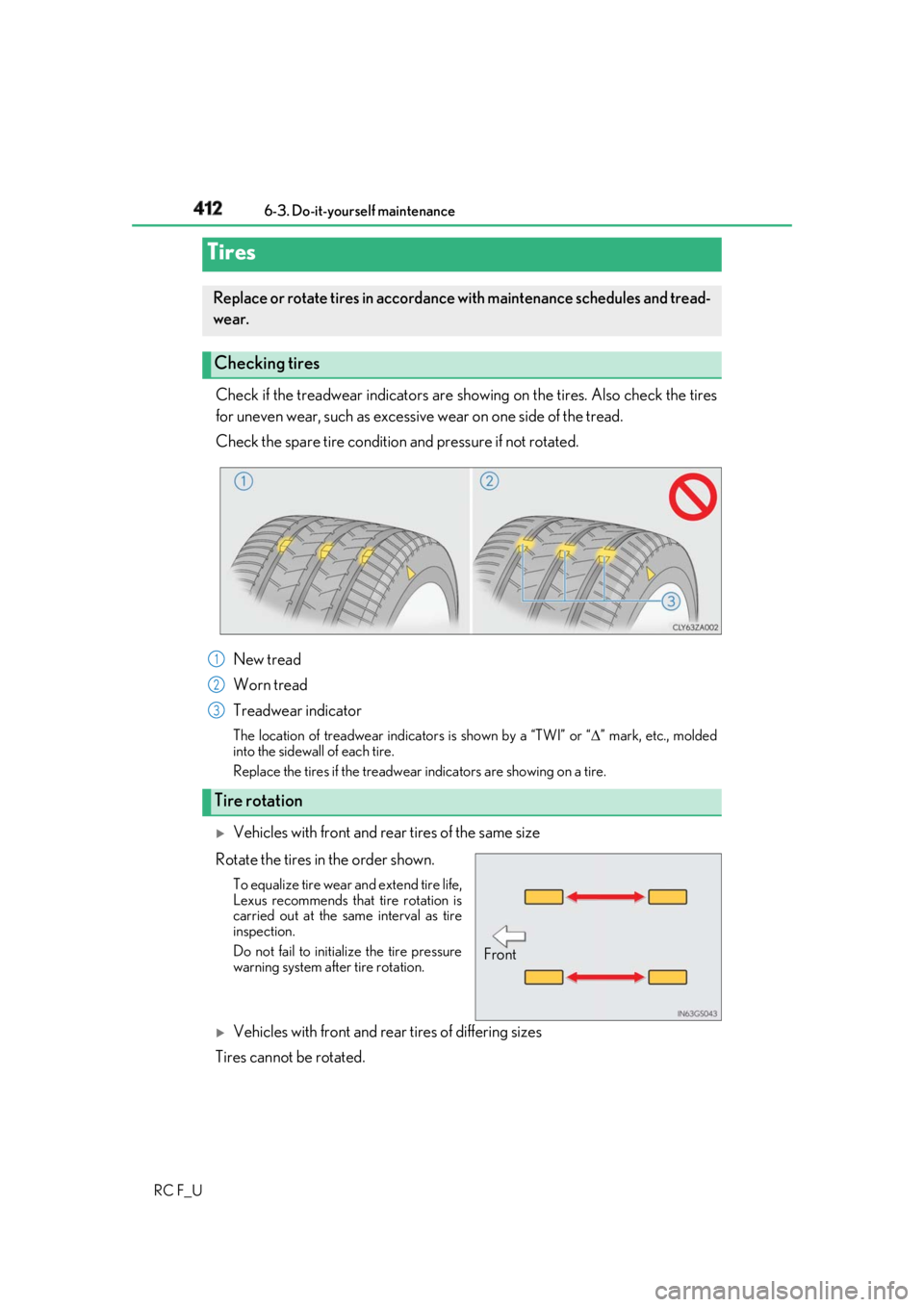 LEXUS RCF 2019  Owners Manual 412 6-3. Do-it-yourself maintenance
RC F_U Check if the treadwear indicators are showing on the tires. Also check the tires
for uneven wear, such as excessive wear on one side of the tread.
Check the 