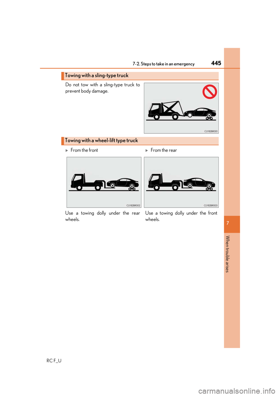 LEXUS RCF 2019  Owners Manual 4457-2. Steps to take in an emergency
RC F_U 7
When trouble arises Do not tow with a sling-type truck to
prevent body damage.
Towing with a sling-type truck
Towing with a wheel-lift type truck 
Fro