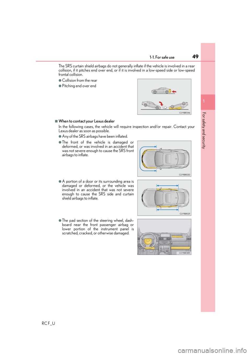 LEXUS RCF 2019  Owners Manual 491-1. For safe use
1
For safety and security
RC F_U The SRS curtain shield airbags do  not generally inflat e if the vehicle is involved in a rear
collision, if it pitches end over  end, or if it is 