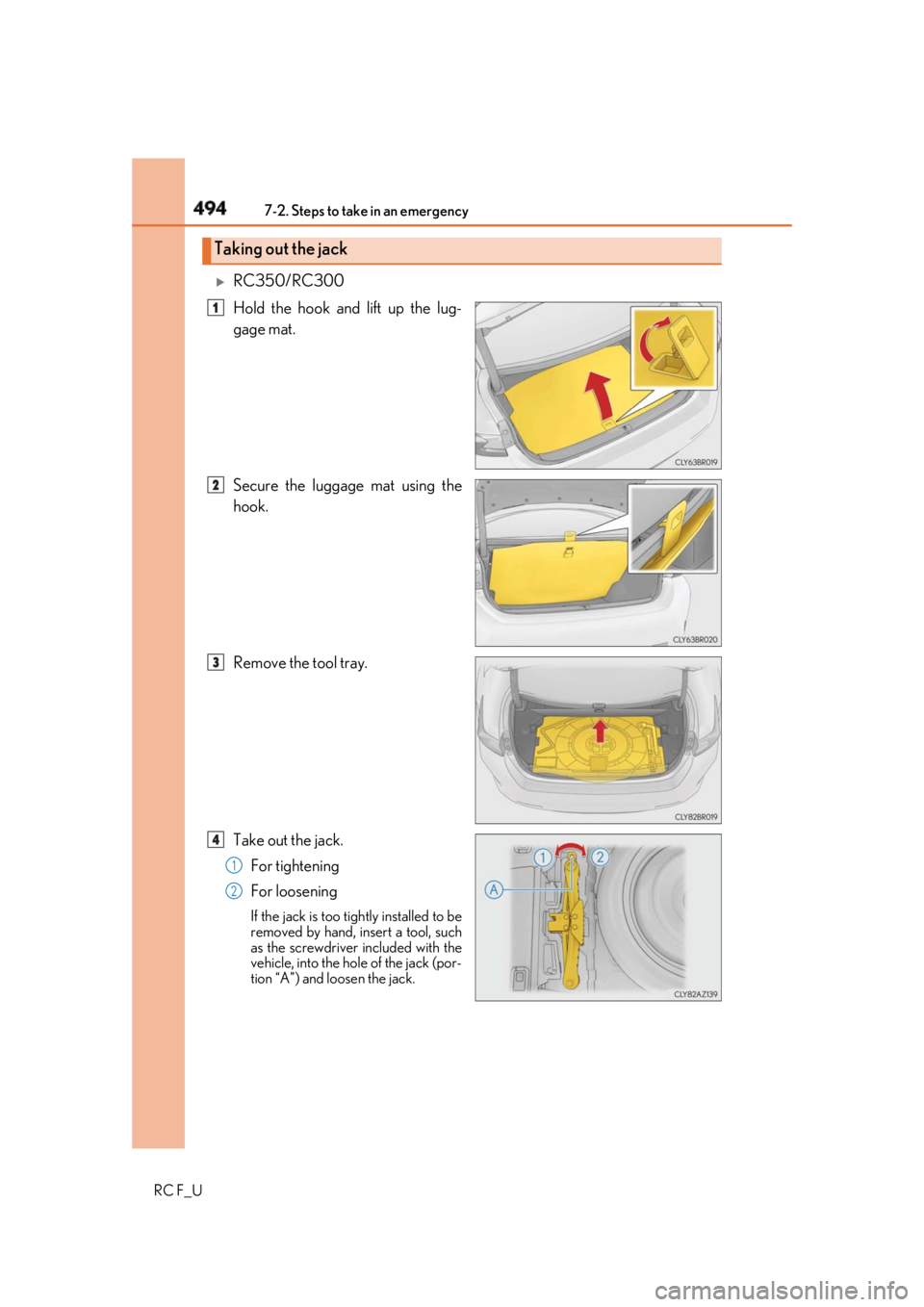 LEXUS RCF 2019  Owners Manual 494 7-2. Steps to take in an emergency
RC F_U 
RC350/RC300
Hold the hook and lift up the lug-
gage mat.
Secure the luggage mat using the
hook.
Remove the tool tray.
Take out the jack.
For tightenin