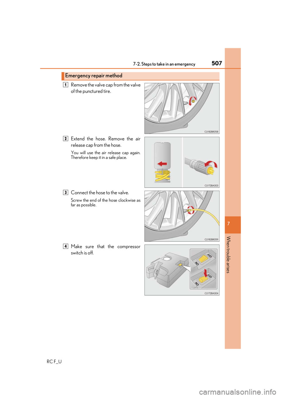 LEXUS RCF 2019  Owners Manual 5077-2. Steps to take in an emergency
RC F_U 7
When trouble arises Remove the valve cap from the valve
of the punctured tire.
Extend the hose. Remove the air
release cap from the hose. You will use th