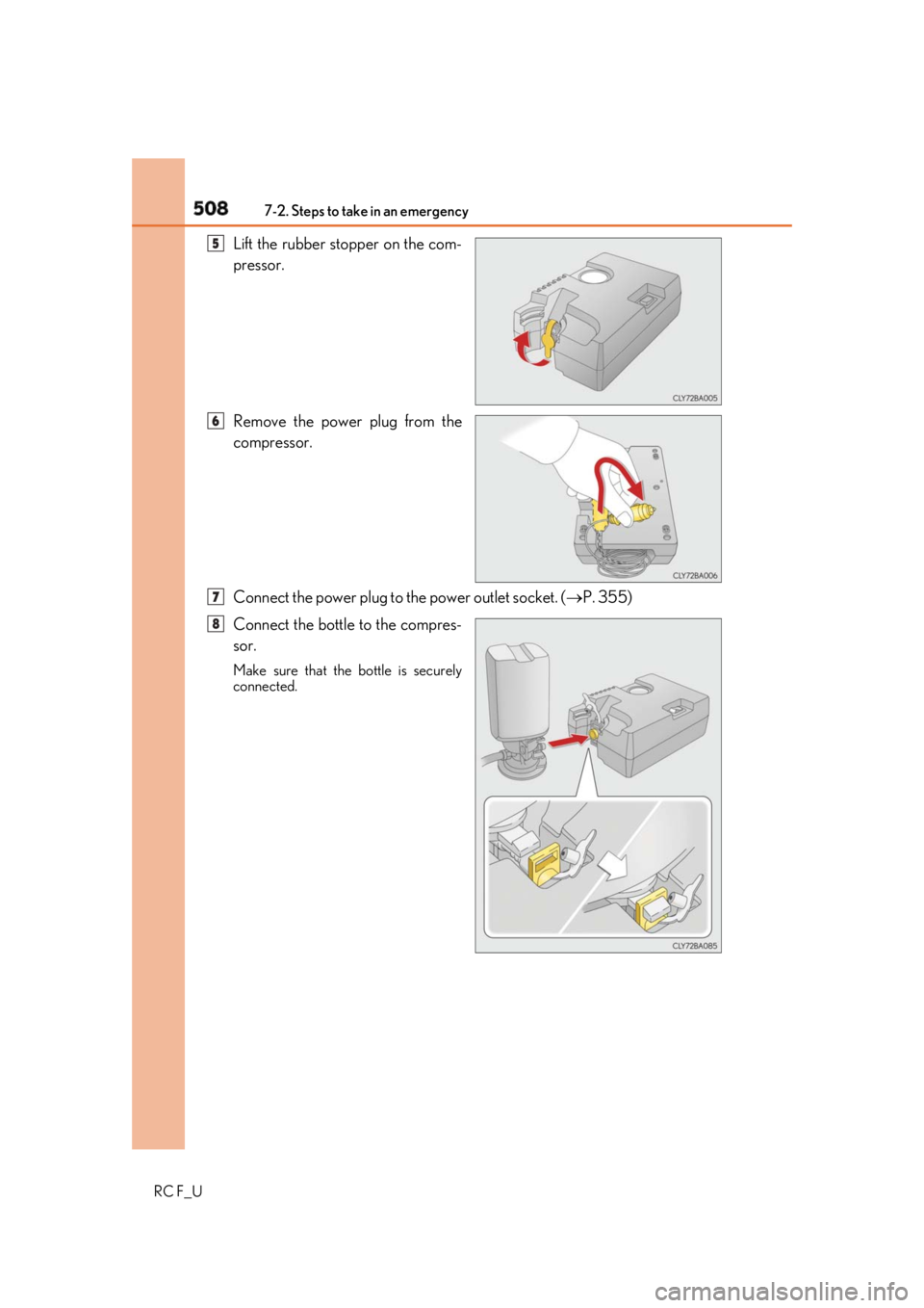 LEXUS RCF 2019  Owners Manual 508 7-2. Steps to take in an emergency
RC F_U Lift the rubber stopper on the com-
pressor.
Remove the power plug from the
compressor.
Connect the power plug to the power outlet socket. (  P. 355)
C