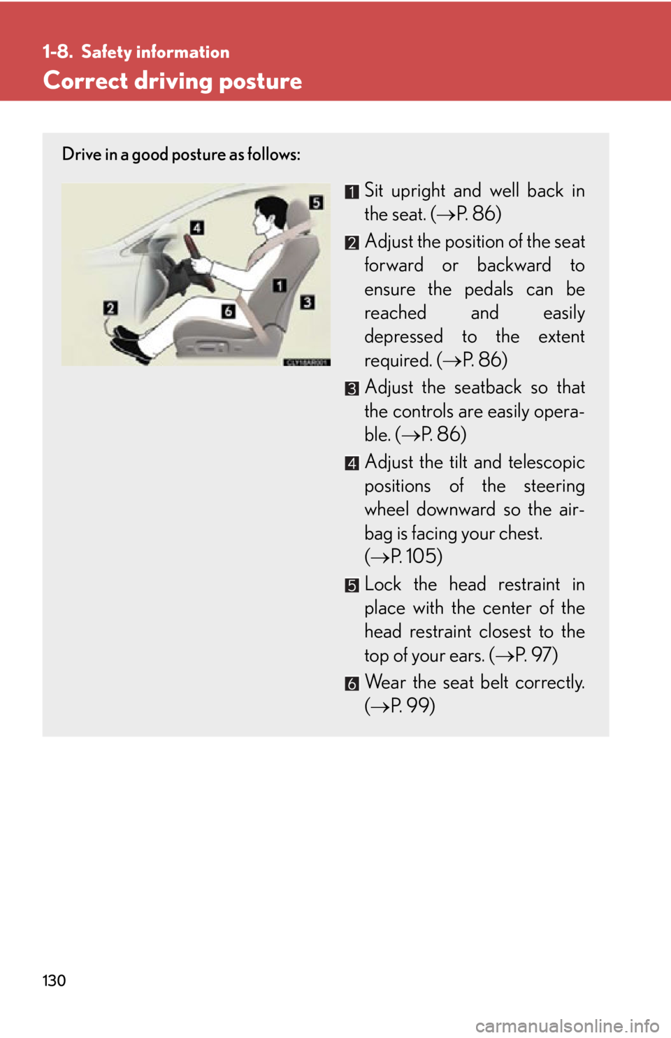 LEXUS RX450h 2015  Owners Manual 1301-8. Safety information
Correct driving posture Drive in a good posture as follows:
Sit upright and well back in
the seat. (  P.  8 6 )
Adjust the position of the seat
forward or backward to
ens