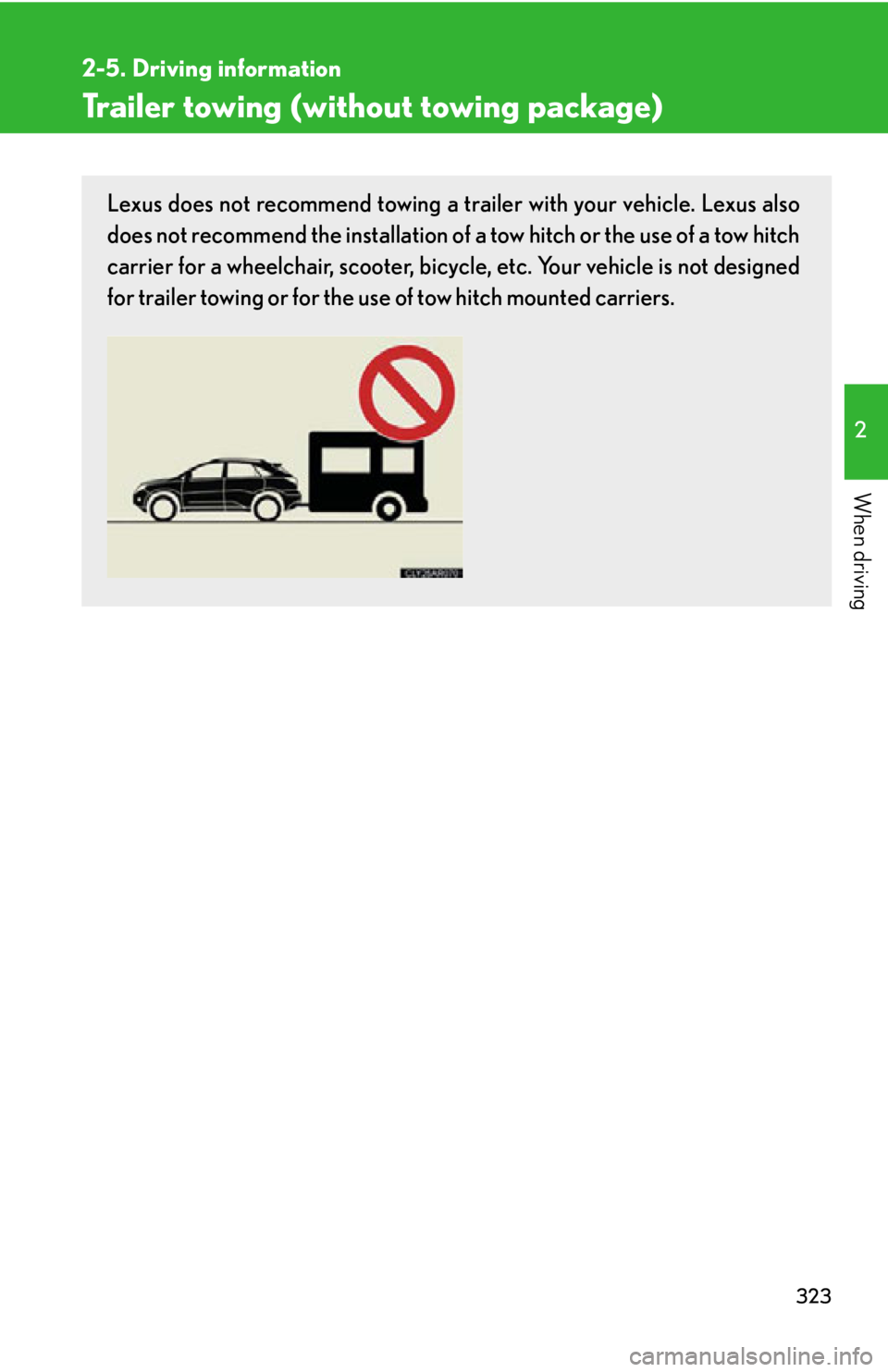 LEXUS RX450h 2015  Owners Manual 3232-5. Driving information
2
When driving Trailer towing (without towing package) Lexus does not recommend towing a trailer with your vehicle. Lexus also
does not recommend the installation of  a tow