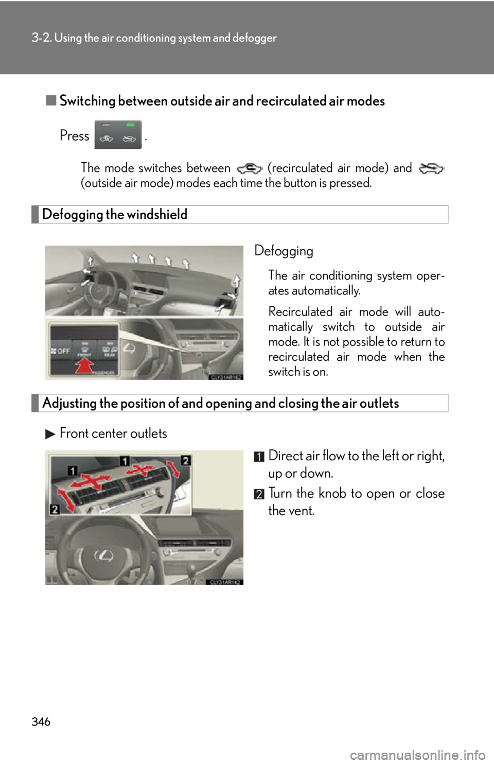 LEXUS RX450h 2015  Owners Manual 3463-2. Using the air conditio ning system and defogger
■ Switching between outside air and recirculated air modes
Press . The mode switches between   (recirculated air mode) and 
(outside air mode)
