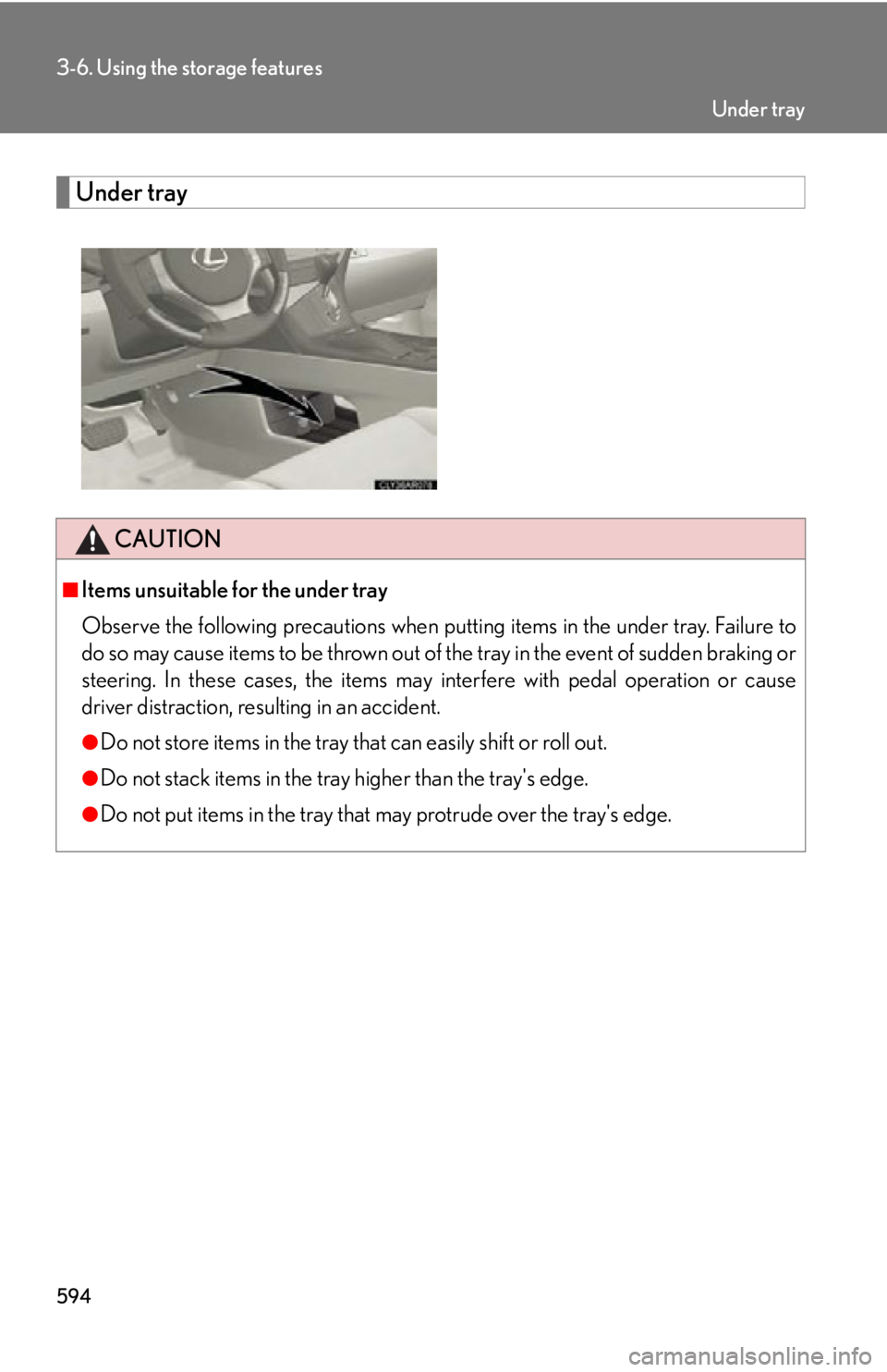 LEXUS RX450h 2015  Owners Manual 5943-6. Using the storage features
Under tray
CAUTION■
Items unsuitable for the under tray
Observe the following precautions when putting items in the under tray. Failure to
do so may cause items to