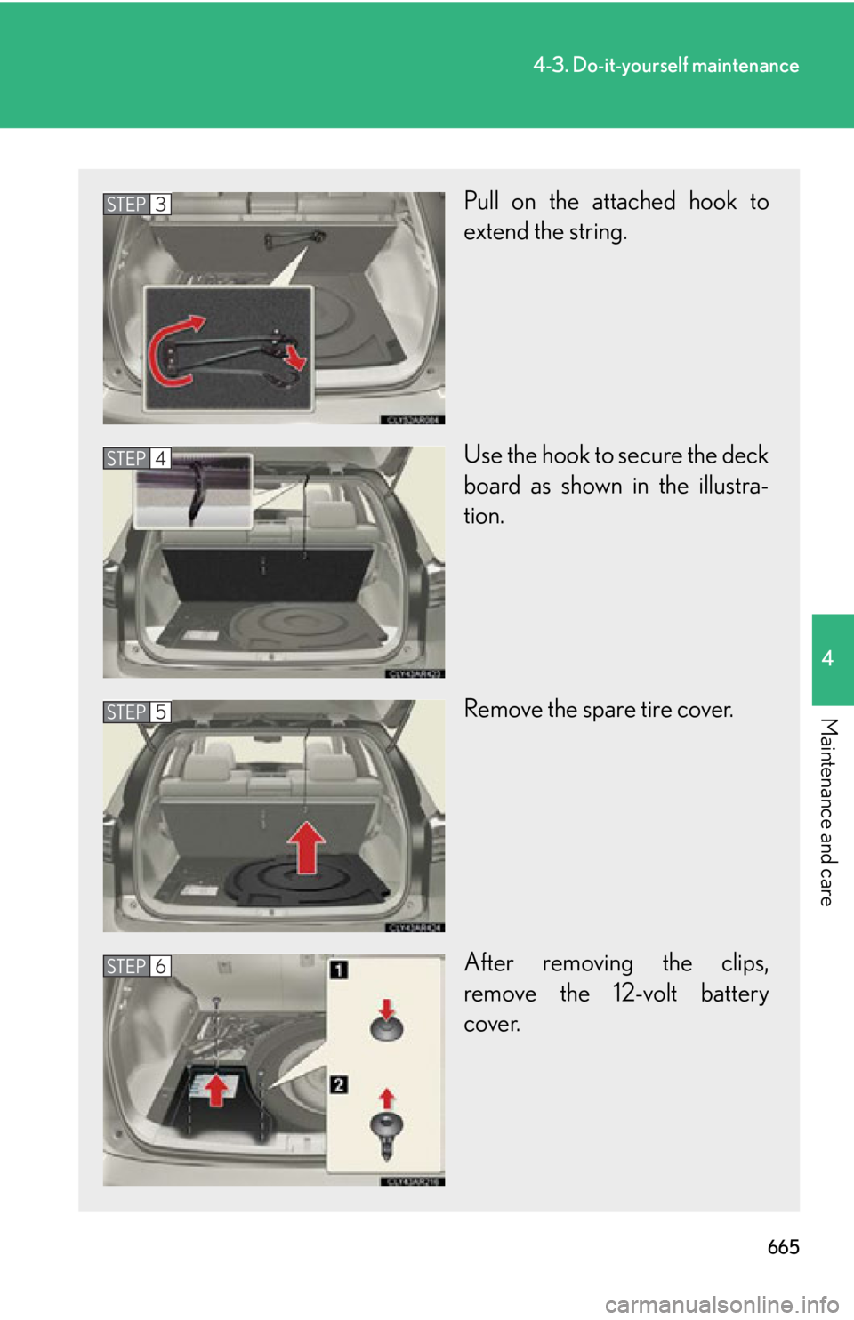 LEXUS RX450h 2015  Owners Manual 6654-3. Do-it-yourself maintenance
4
Maintenance and care Pull on the attached hook to
extend the string.
Use the hook to secure the deck
board as shown in the illustra-
tion.
Remove the spare tire co