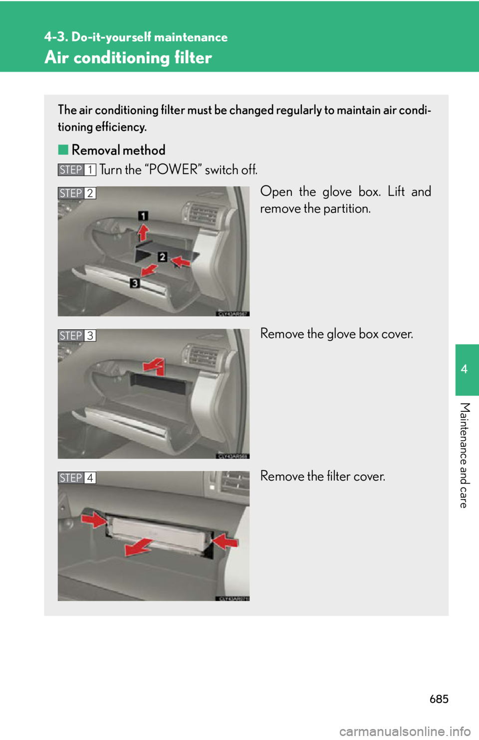 LEXUS RX450h 2015  Owners Manual 6854-3. Do-it-yourself maintenance
4
Maintenance and care Air conditioning filter The air conditioning filter must be changed regularly to maintain air condi-
tioning efficiency.
■ Removal method
Tu