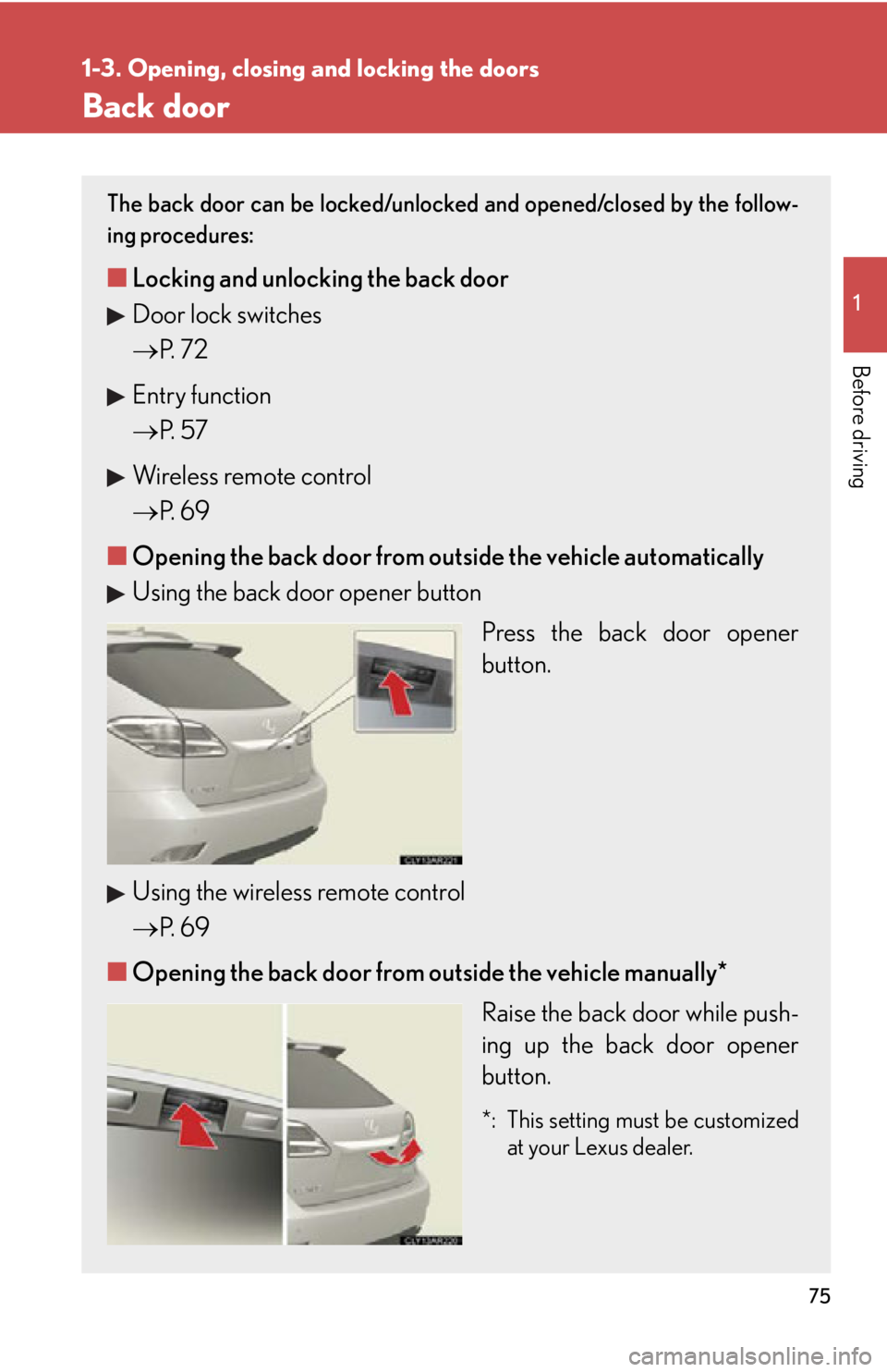 LEXUS RX450h 2015  Owners Manual 7511-3. Opening, closing and locking the doors
Before driving Back door The back door can be locked/unlocked and opened/closed by the follow-
ing procedures:
■ Locking and unlocking the back door
Do