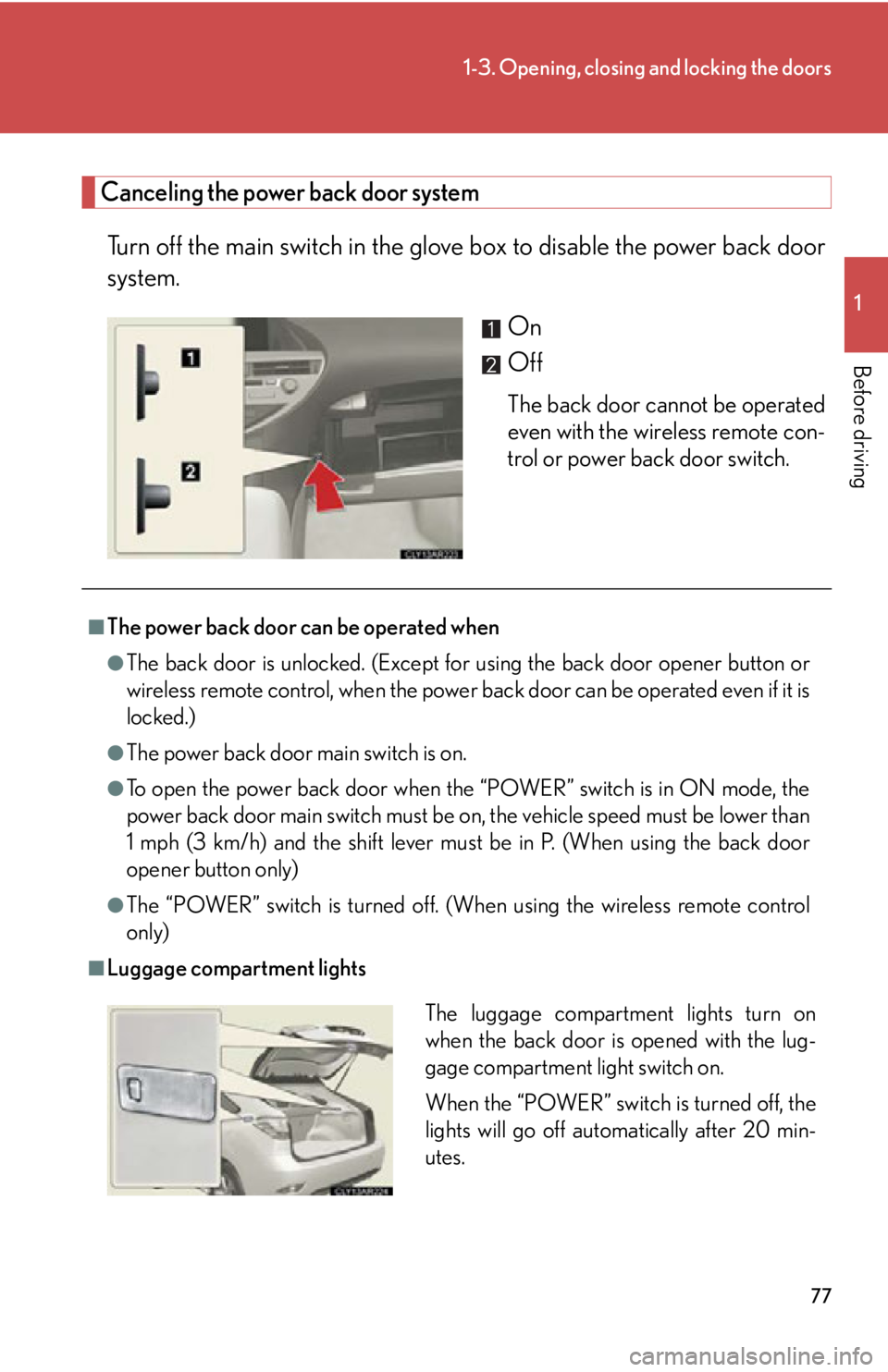 LEXUS RX450h 2015 Owners Manual 771-3. Opening, closing and locking the doors
1
Before driving Canceling the power back door system
Turn off the main switch in the glov e box to disable th e power back door
system.
On
Off The back d LEXUS RX450h 2015 Owners Manual 771-3. Opening, closing and locking the doors
1
Before driving Canceling the power back door system
Turn off the main switch in the glov e box to disable th e power back door
system.
On
Off The back d