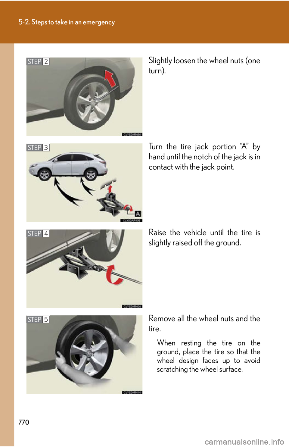 LEXUS RX450h 2015  Owners Manual 7705-2. Steps to take in an emergency
Slightly loosen the wheel nuts (one
turn).
Turn the tire jack portion “A” by
hand until the notch of the jack is in
contact with the jack point.
Raise the veh