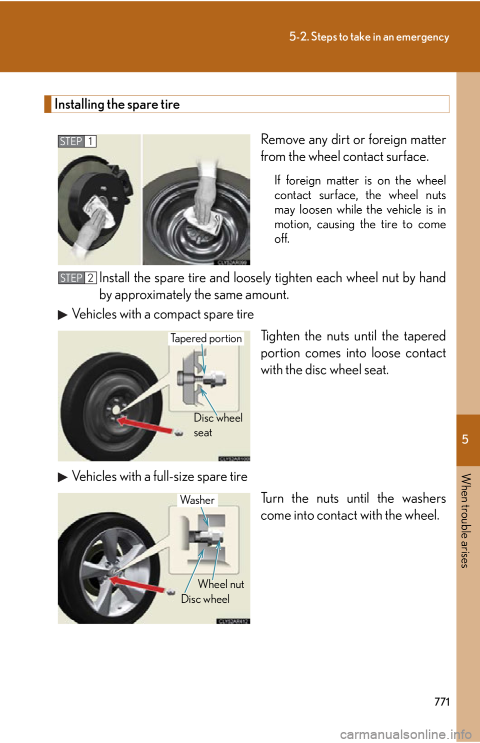 LEXUS RX450h 2015  Owners Manual 5
When trouble arises
7715-2. Steps to take in an emergency
Installing the spare tire
Remove any dirt or foreign matter
from the wheel contact surface. If foreign matter is on the wheel
contact surfac