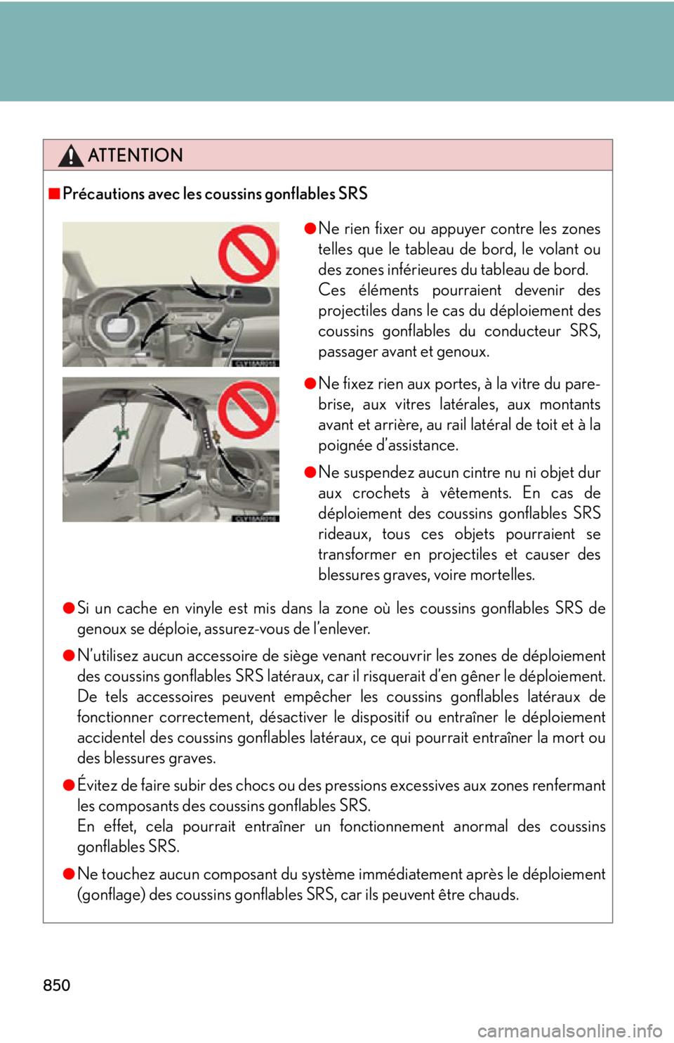 LEXUS RX450h 2015 Owners Manual 850 ATTENTION■
Précautions avec les coussins gonflables SRS
●
Si un cache en vinyle est mis dans la zone où les coussins gonflables SRS de
genoux se déploie, assurez-vous de l’enlever.●
N LEXUS RX450h 2015 Owners Manual 850 ATTENTION■
Précautions avec les coussins gonflables SRS
●
Si un cache en vinyle est mis dans la zone où les coussins gonflables SRS de
genoux se déploie, assurez-vous de l’enlever.●
N