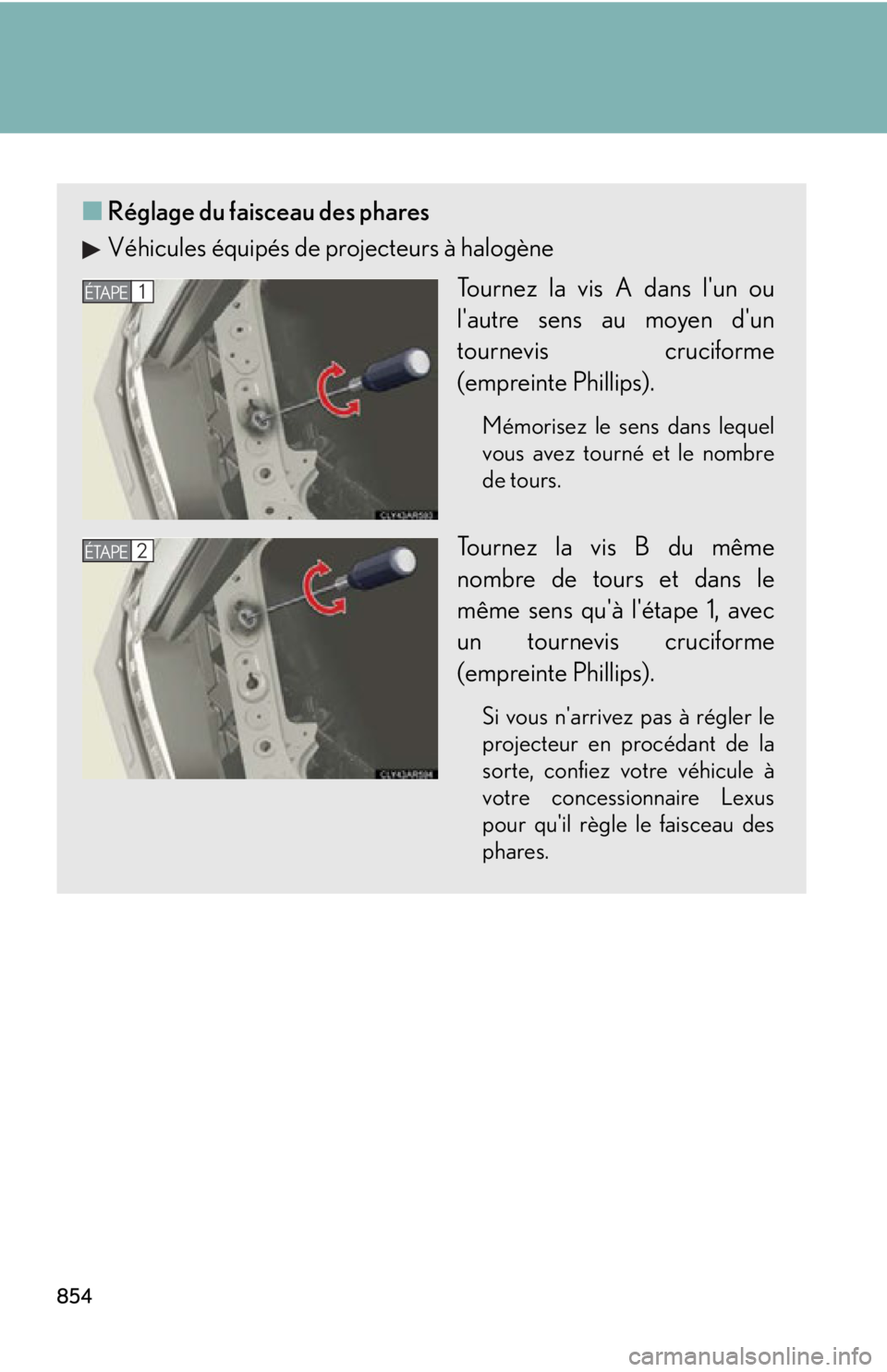 LEXUS RX450h 2015  Owners Manual 854 ■ Réglage du faisceau des phares
Véhicules équipés de projecteurs à halogène
Tournez la vis A dans lun ou
lautre sens au moyen dun
tournevis cruciforme
(empreinte Phillips). Mémorisez 