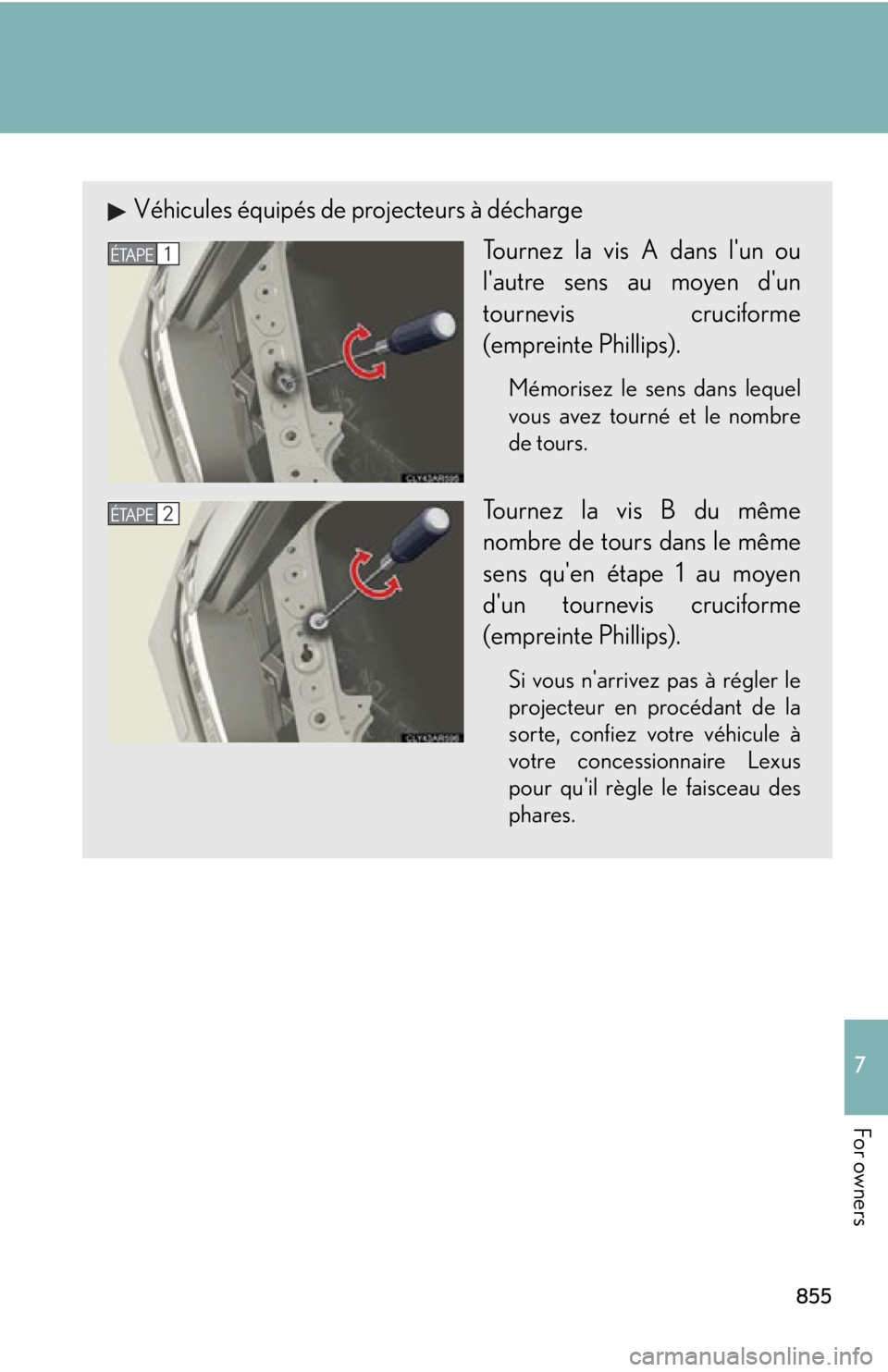 LEXUS RX450h 2015  Owners Manual 8557
For owners Véhicules équipés de projecteurs à décharge
Tournez la vis A dans lun ou
lautre sens au moyen dun
tournevis cruciforme
(empreinte Phillips). Mémorisez le sens dans lequel
vous