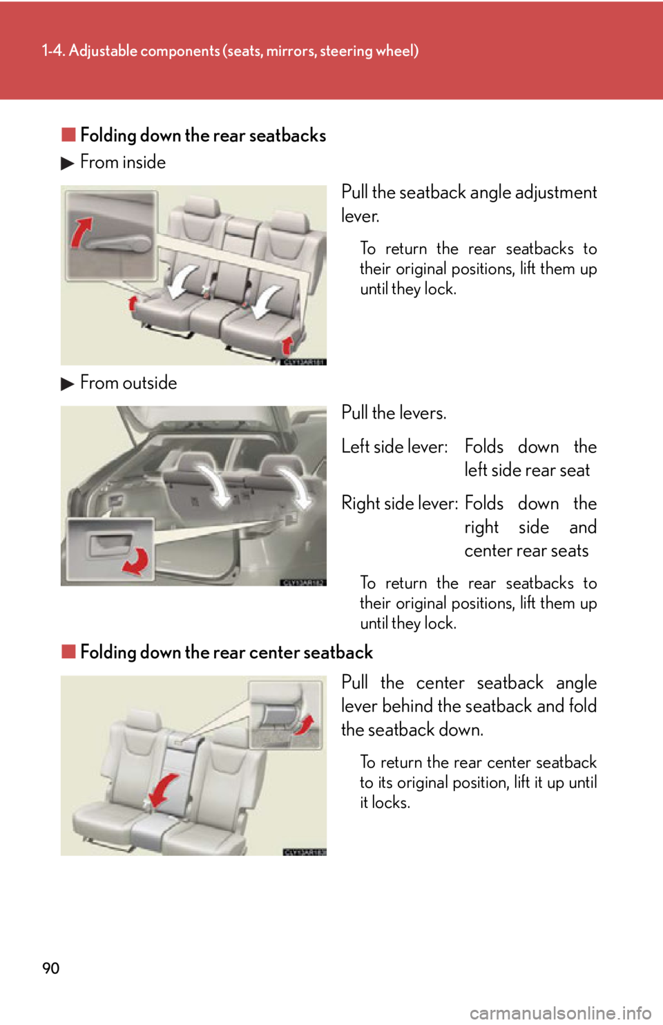 LEXUS RX450h 2015  Owners Manual 901-4. Adjustable components (s eats, mirrors, steering wheel)
■ Folding down the rear seatbacks
From inside
Pull the seatback angle adjustment
lever. To return the rear seatbacks to
their original 