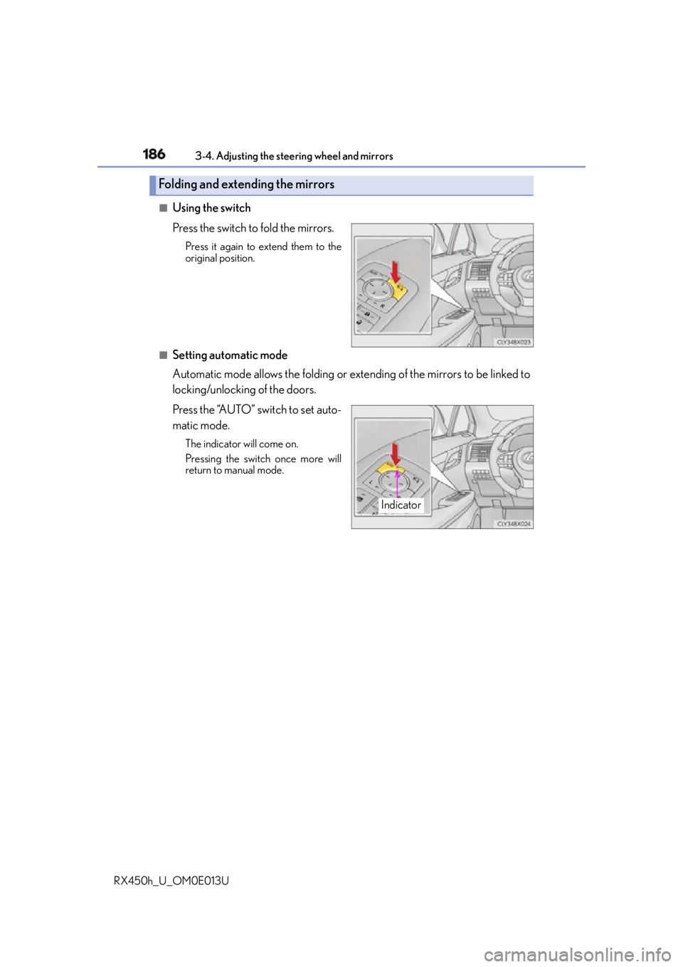 LEXUS RX450h 2016  Owners Manual 186 3-4. Adjusting the steering wheel and mirrors
RX450h_U_OM0E013U ■
Using the switch
Press the switch to fold the mirrors. Press it again to extend them to the
original position.
■
Setting autom