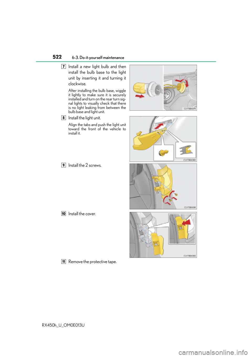 LEXUS RX450h 2016  Owners Manual 522 6-3. Do-it-yourself maintenance
RX450h_U_OM0E013U Install a new light bulb and then
install the bulb base to the light
unit by inserting it and turning it
clockwise. After installing the bulb base