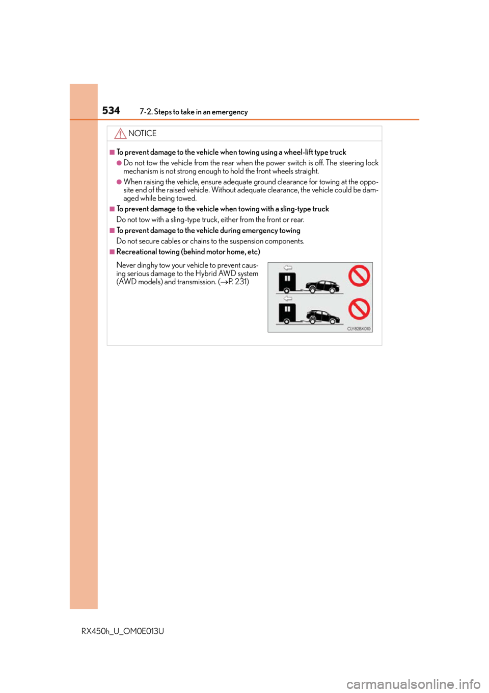 LEXUS RX450h 2016  Owners Manual 534 7-2. Steps to take in an emergency
RX450h_U_OM0E013U NOTICE ■
To prevent damage to the vehicle when  towing using a wheel-lift type truck●
Do not tow the vehicle from the rear when the power s