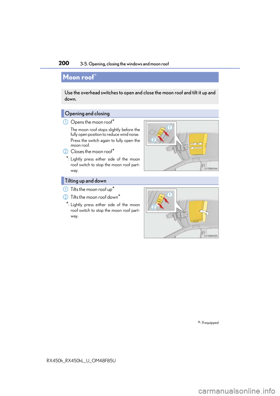LEXUS RX450h 2018  Owners Manual 200 3-5. Opening, closing the windows and moon roof
RX450h_RX450hL _U_OM48F85UOpens the moon roof
*The moon roof stops slightly before the
fully open position to reduce wind noise. 
Press the switch a