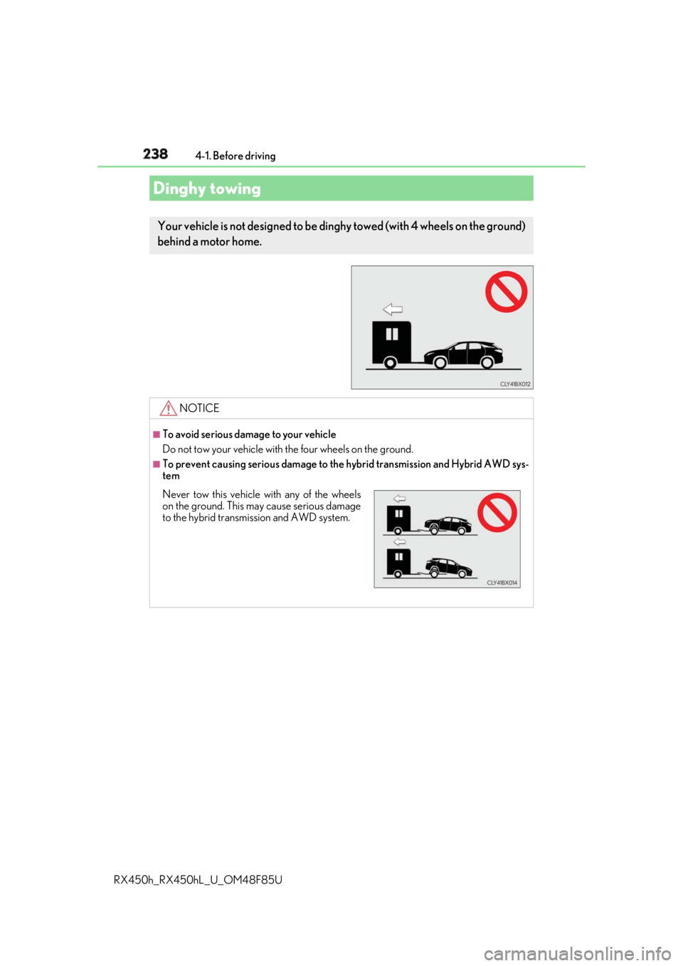 LEXUS RX450h 2018  Owners Manual 238 4-1. Before driving
RX450h_RX450hL _U_OM48F85UDinghy towing Your vehicle is not designed to be dinghy towed (with 4 wheels on the ground)
behind a motor home. 
NOTICE ■
To avoid serious damage t