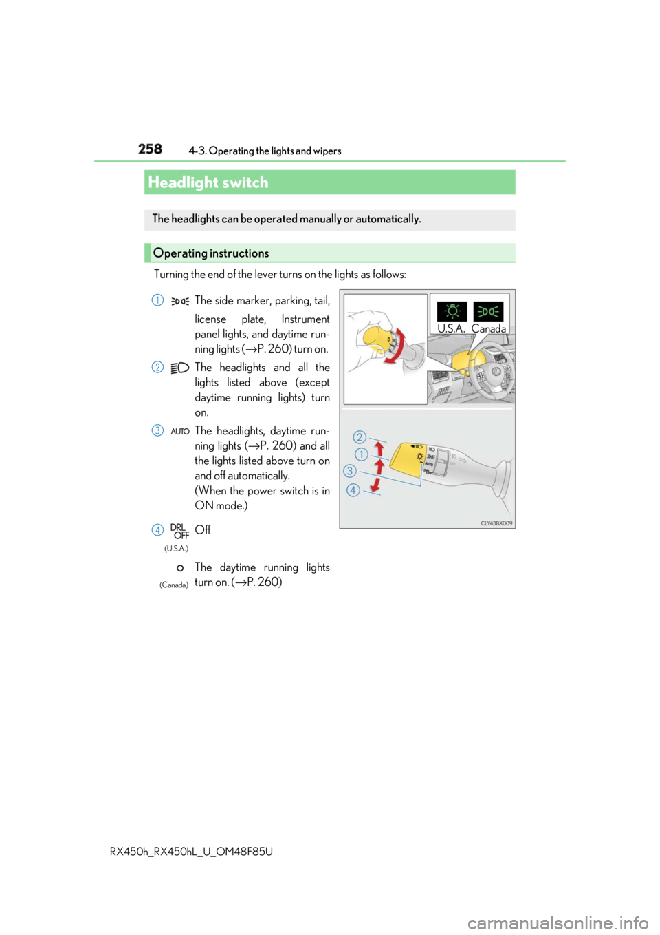 LEXUS RX450h 2018  Owners Manual 258
RX450h_RX450hL _U_OM48F85U4-3. Operating the lights and wipers
Turning the end of the lever turns on the lights as follows:
Headlight switch The headlights can be operated  manually or  automatica