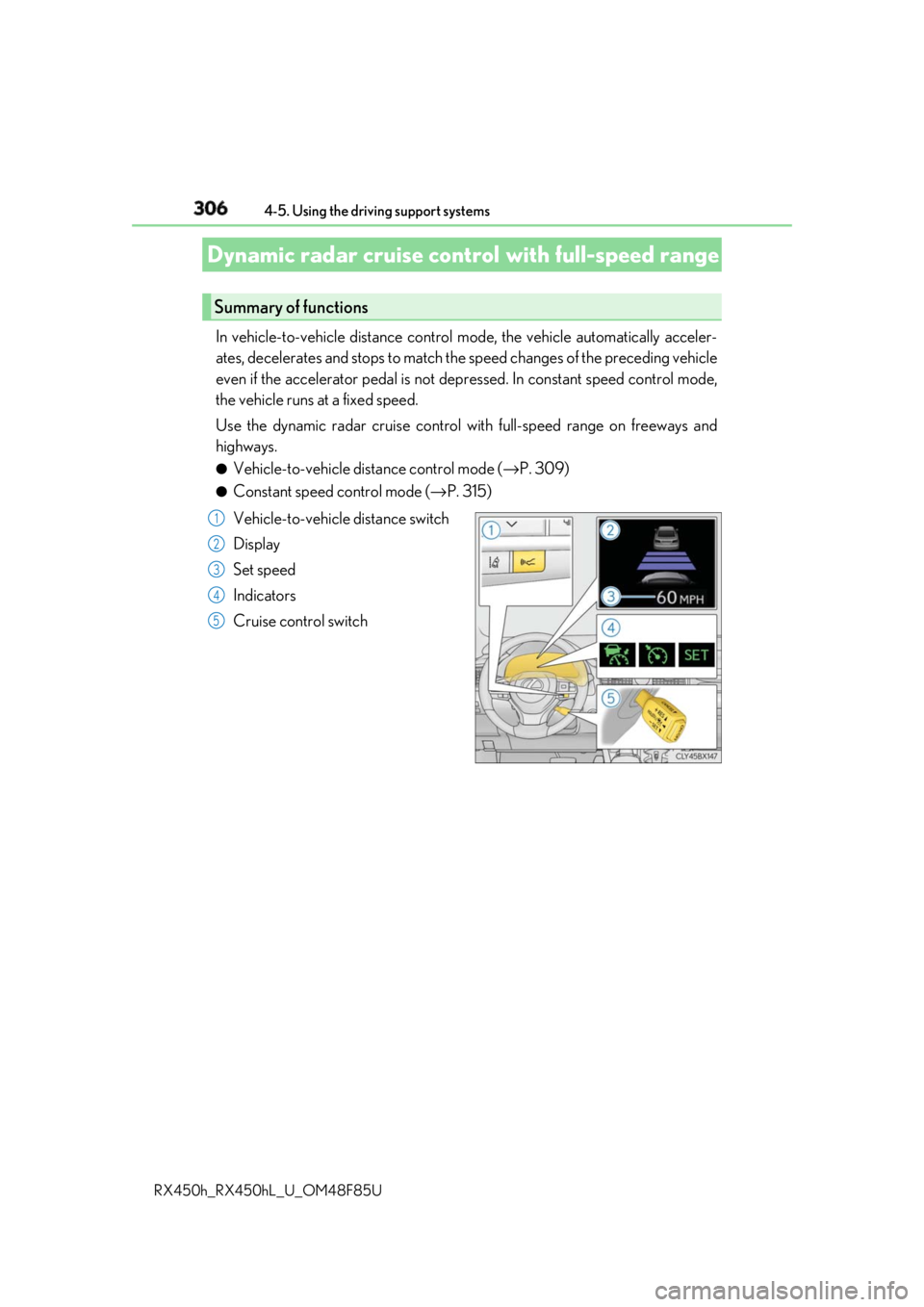 LEXUS RX450h 2018  Owners Manual 306 4-5. Using the driving support systems
RX450h_RX450hL _U_OM48F85UIn vehicle-to-vehicle distance control mode, the vehicle automatically acceler-
ates, decelerates and stops to match the speed chan