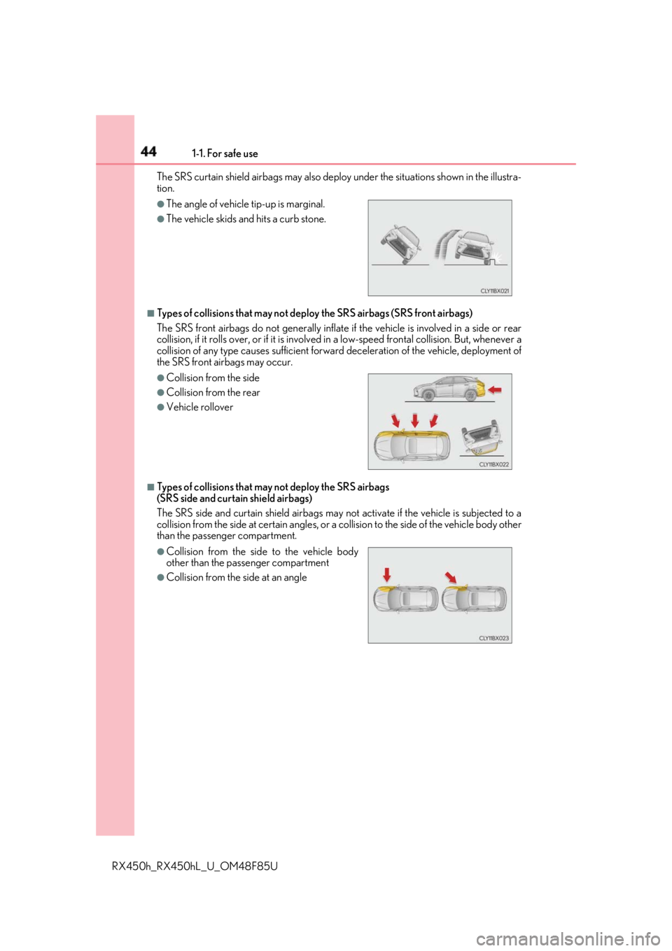 LEXUS RX450h 2018 Owners Manual 44 1-1. For safe use
RX450h_RX450hL _U_OM48F85UThe SRS curtain shield airbags may also deploy under the situations shown in the illustra-
tion.
■
Types of collisions that may not deploy the SRS ai LEXUS RX450h 2018 Owners Manual 44 1-1. For safe use
RX450h_RX450hL _U_OM48F85UThe SRS curtain shield airbags may also deploy under the situations shown in the illustra-
tion.
■
Types of collisions that may not deploy the SRS ai