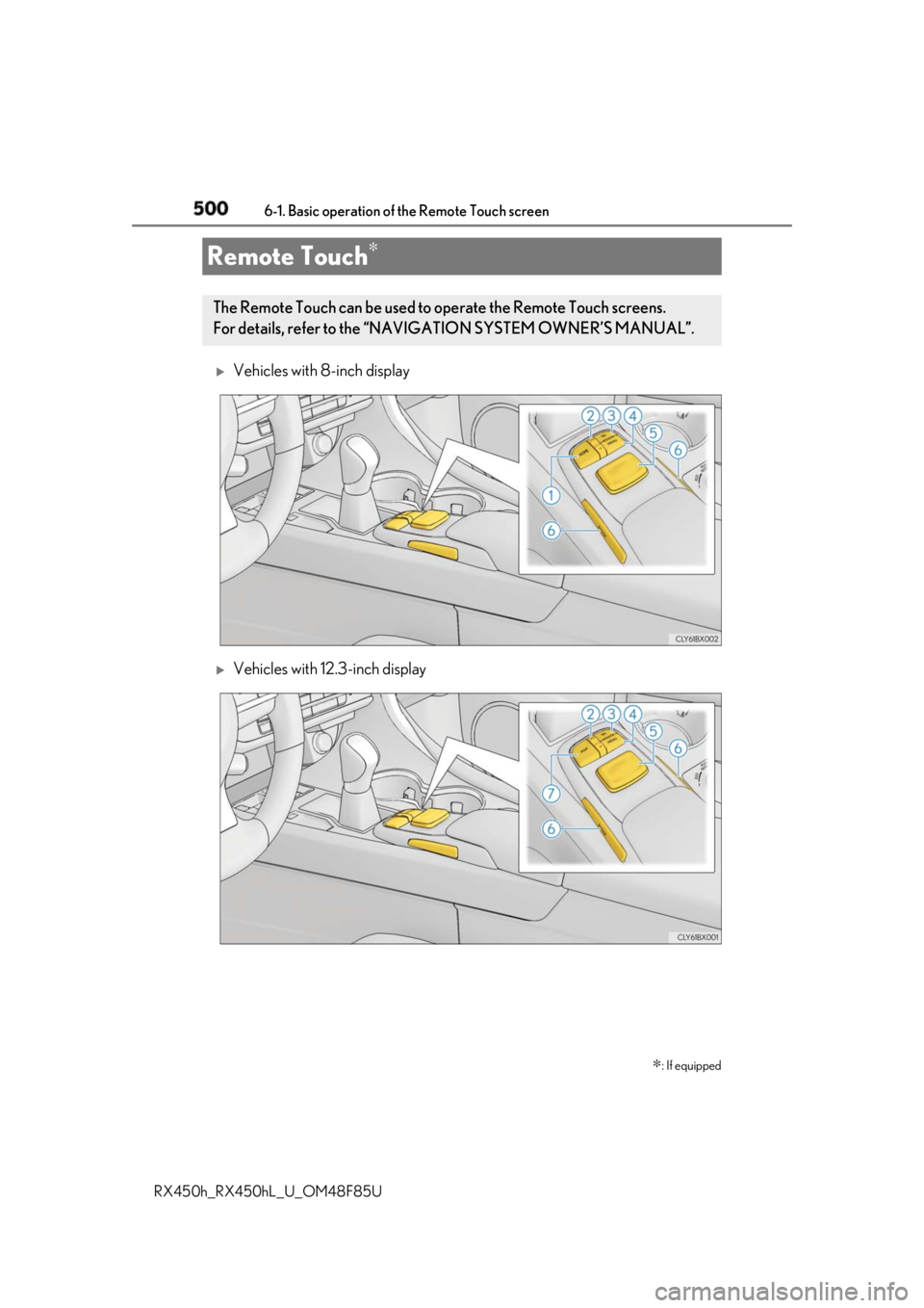 LEXUS RX450h 2018  Owners Manual 500
RX450h_RX450hL _U_OM48F85U6-1. Basic operation of the Remote Touch screen 
Vehicles with 8-inch display 
Vehicles with 12.3-inch displayRemote Touch ∗
∗ : If equippedThe Remote Touch can
