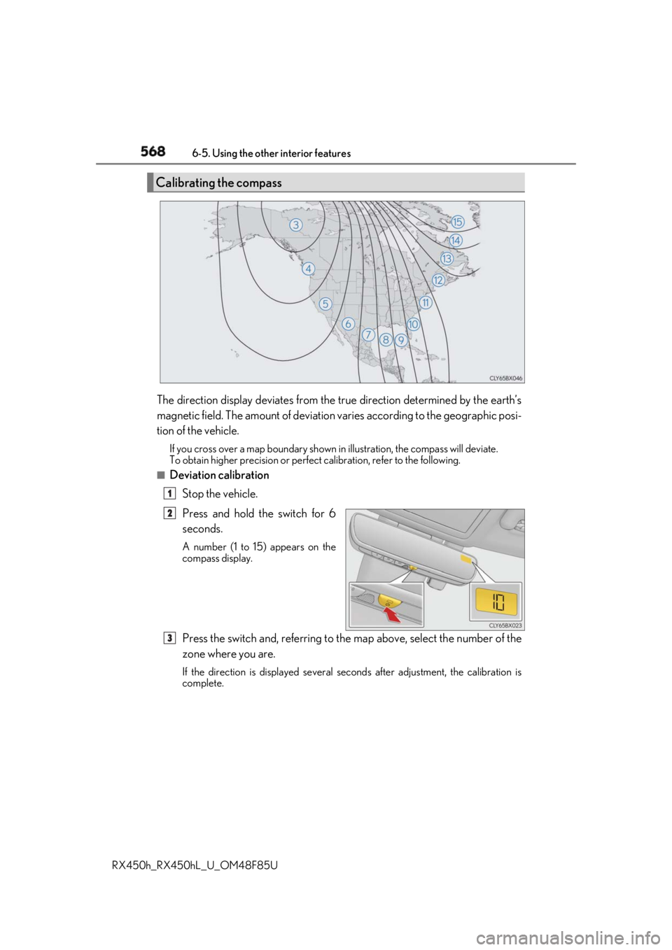LEXUS RX450h 2018  Owners Manual 568 6-5. Using the other interior features
RX450h_RX450hL _U_OM48F85UThe direction display deviates from the tr ue direction determined by the earth’s
magnetic field. The amount of deviation varies 