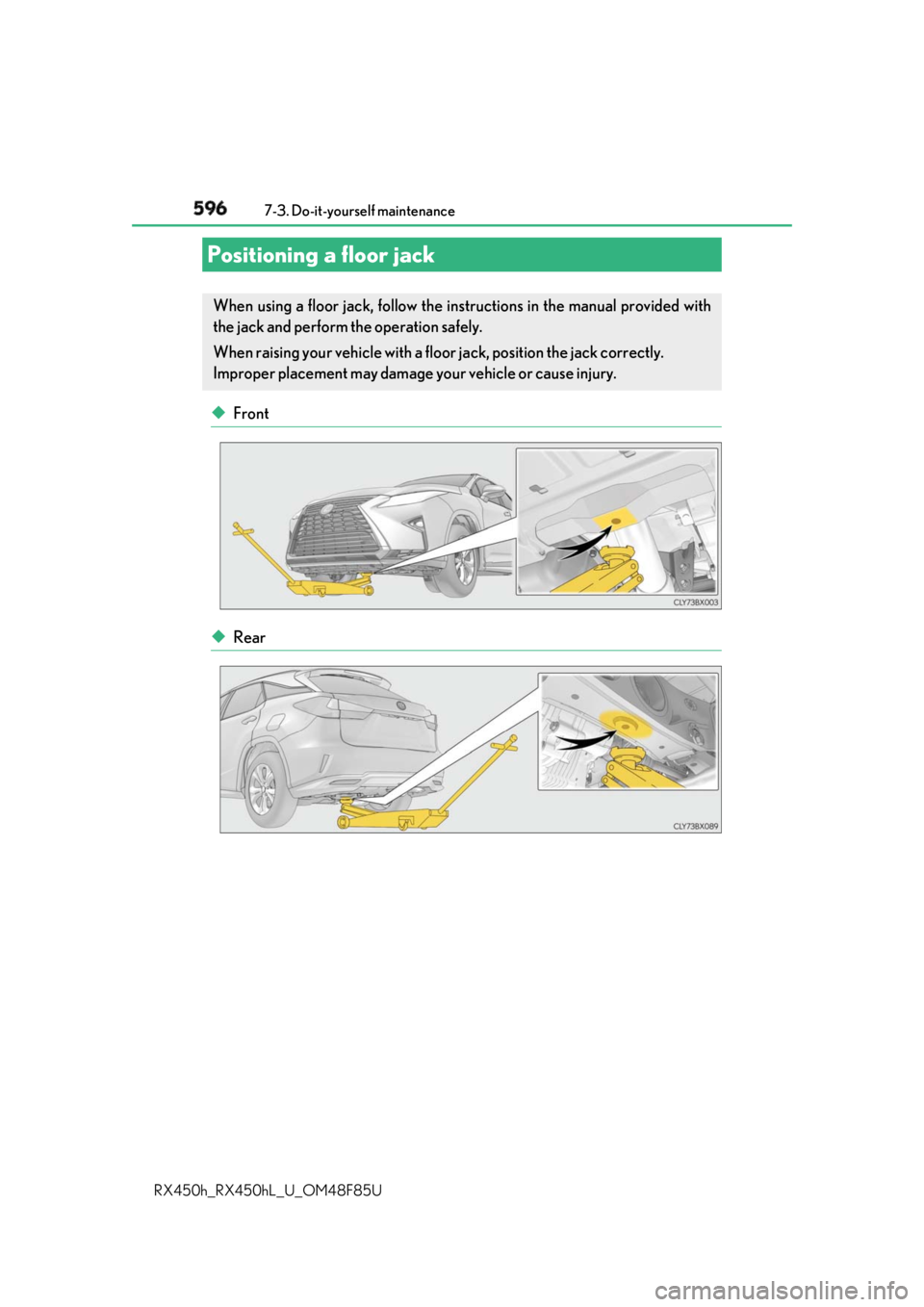 LEXUS RX450h 2018  Owners Manual 596 7-3. Do-it-yourself maintenance
RX450h_RX450hL _U_OM48F85U◆ Front
◆ RearPositioning a floor jack When using a floor jack, follow the inst ructions in the manual provided with
the jack and perf