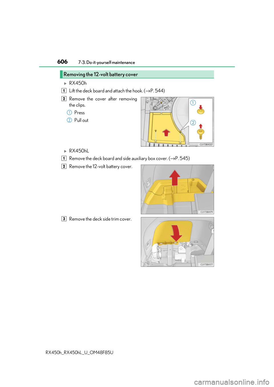 LEXUS RX450h 2018  Owners Manual 606 7-3. Do-it-yourself maintenance
RX450h_RX450hL _U_OM48F85U 
RX450h
Lift the deck board and attach the hook. ( → P. 544)
Remove the cover after removing
the clips.
Press
Pull out 
RX450hL
R