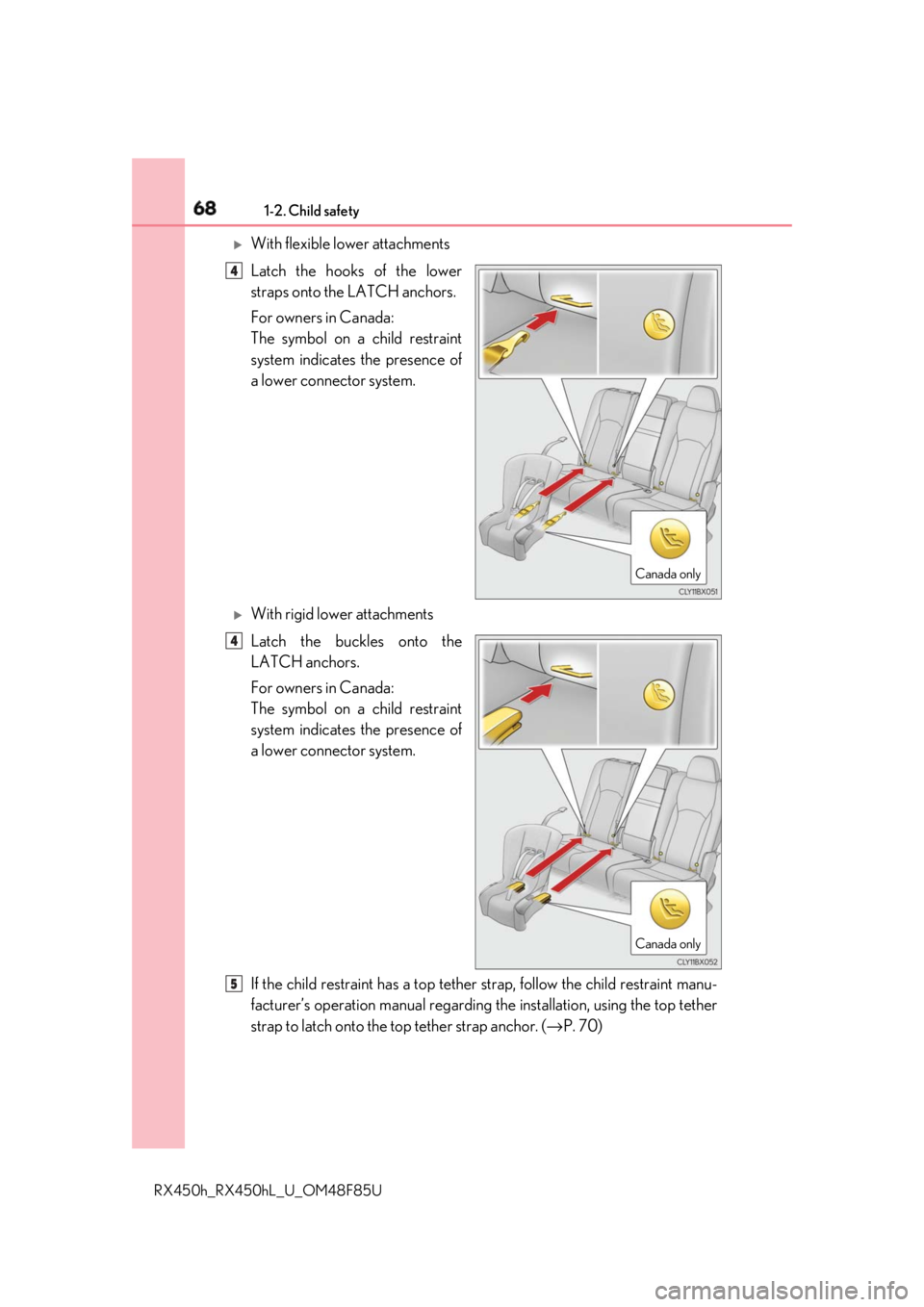 LEXUS RX450h 2018  Owners Manual 68 1-2. Child safety
RX450h_RX450hL _U_OM48F85U 
With flexible lower attachments
Latch the hooks of the lower
straps onto the LATCH anchors.
For owners in Canada:
The symbol on a child restraint
sy