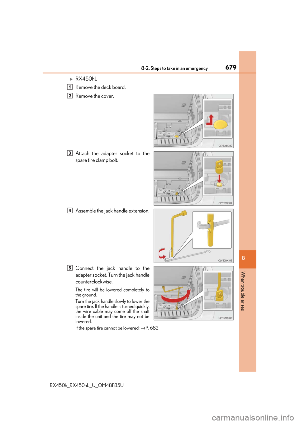 LEXUS RX450h 2018  Owners Manual 6798-2. Steps to take in an emergency
8
When trouble arises
RX450h_RX450hL _U_OM48F85U 
RX450hL
Remove the deck board.
Remove the cover.
Attach the adapter socket to the
spare tire clamp bolt.
Asse