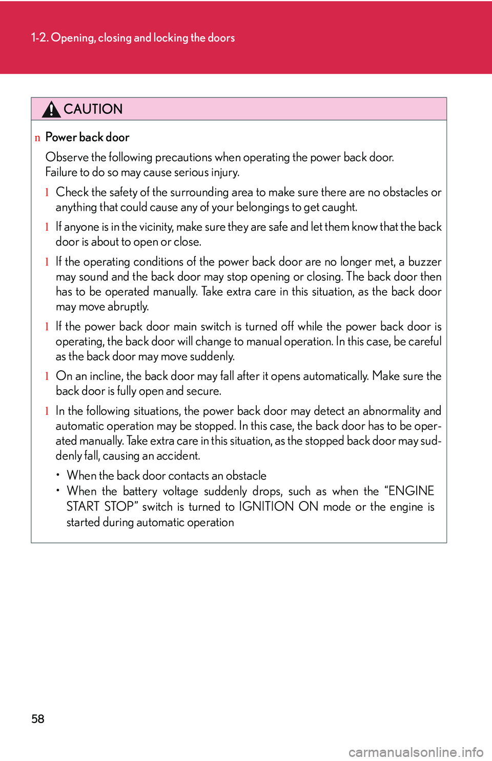 LEXUS RX350 2011  Owners Manual 58
1-2. Opening, closing and locking the doors
CAUTION
nPower back door
Observe the following precautions when operating the power back door.
Failure to do so may cause serious injury.
lCheck the safe