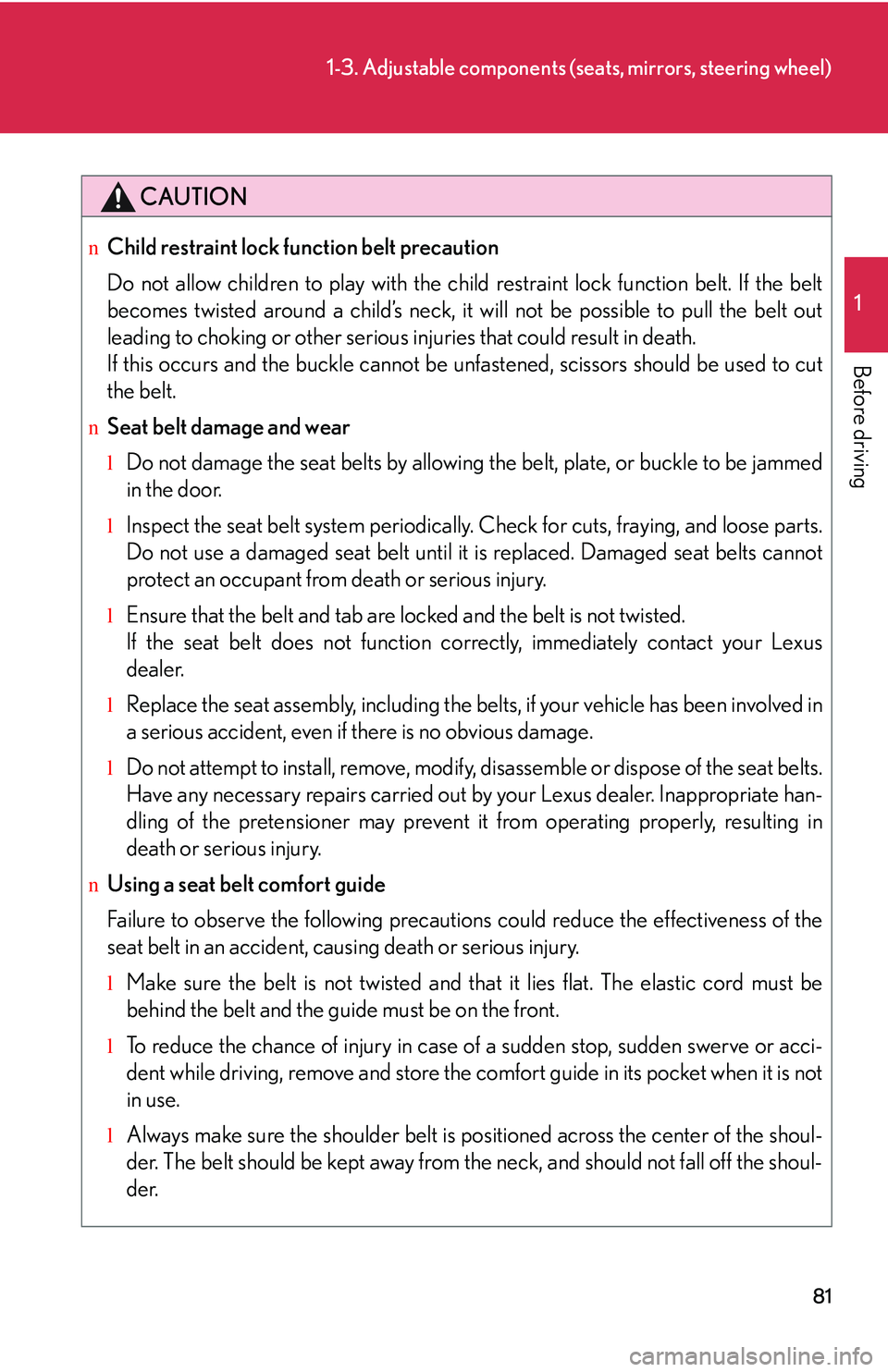 LEXUS RX350 2011  Owners Manual 81
1-3. Adjustable components (seats, mirrors, steering wheel)
1

Before driving
CAUTION
nChild restraint lock function belt precaution
Do not allow children to play with the child restraint lock func