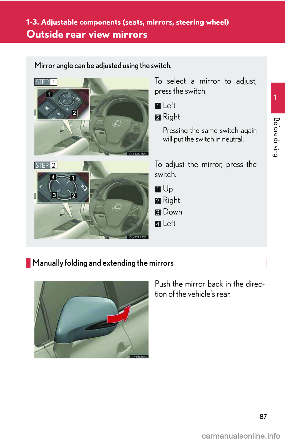 LEXUS RX350 2011  Owners Manual 87
1
1-3. Adjustable components (seats, mirrors, steering wheel)

Before driving
Outside rear view mirrors
Manually folding and extending the mirrors
Push the mirror back in the direc-
tion of the veh