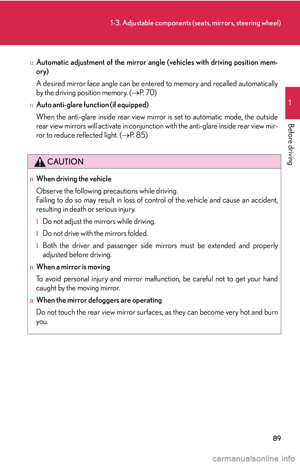 LEXUS RX350 2011  Owners Manual 89
1-3. Adjustable components (seats, mirrors, steering wheel)
1

Before driving
nAutomatic adjustment of the mirror angle (vehicles with driving position mem-
ory)
A desired mirror face angle can be 