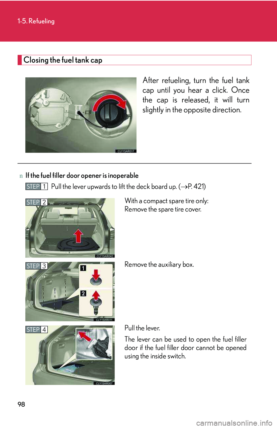 LEXUS RX350 2011  Owners Manual 98
1-5. Refueling
Closing the fuel tank cap
After refueling, turn the fuel tank
cap until you hear a click. Once
the cap is released, it will turn
slightly in the opposite direction.
nIf the fuel fill