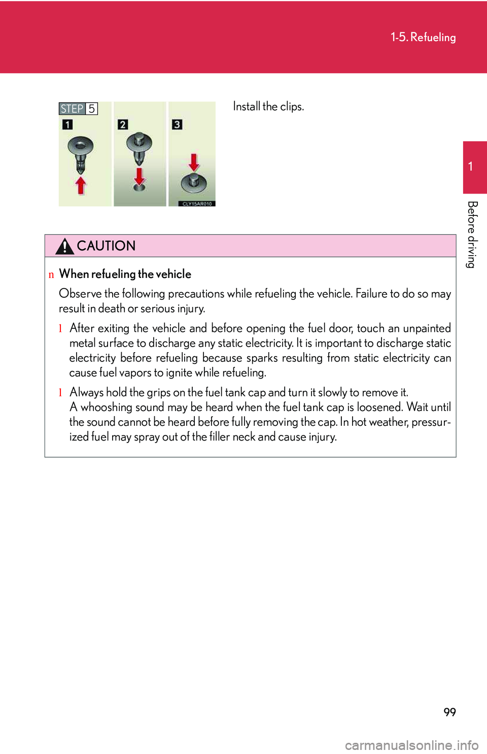 LEXUS RX350 2011  Owners Manual 99
1-5. Refueling
1

Before driving
CAUTION
nWhen refueling the vehicle
Observe the following precautions while refueling the vehicle. Failure to do so may
result in death or serious injury.
lAfter ex