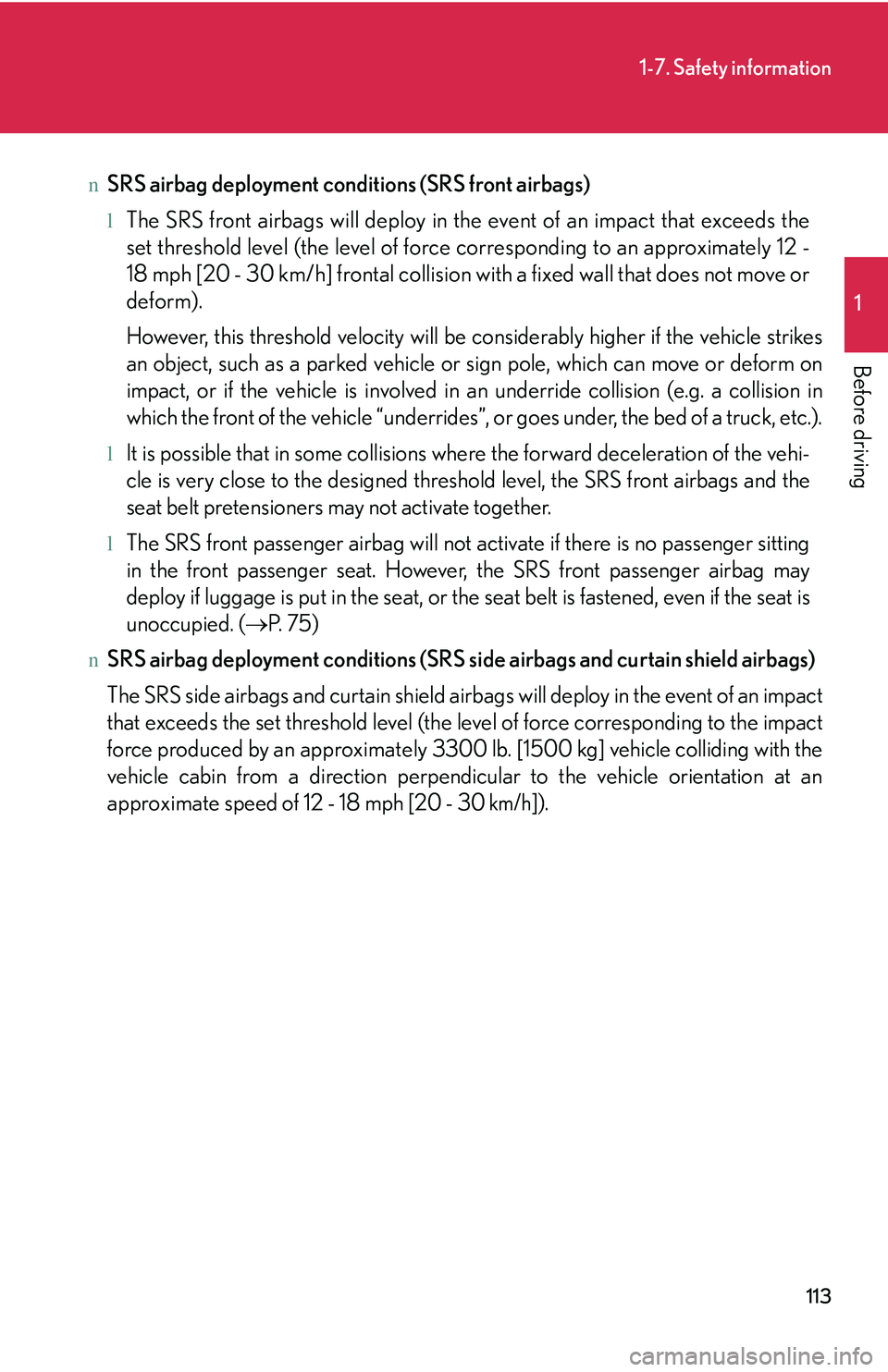 LEXUS RX350 2011  Owners Manual 113
1-7. Safety information
1

Before driving
nSRS airbag deployment conditions (SRS front airbags)
lThe SRS front airbags will deploy in the event of an impact that exceeds the
set threshold level (t