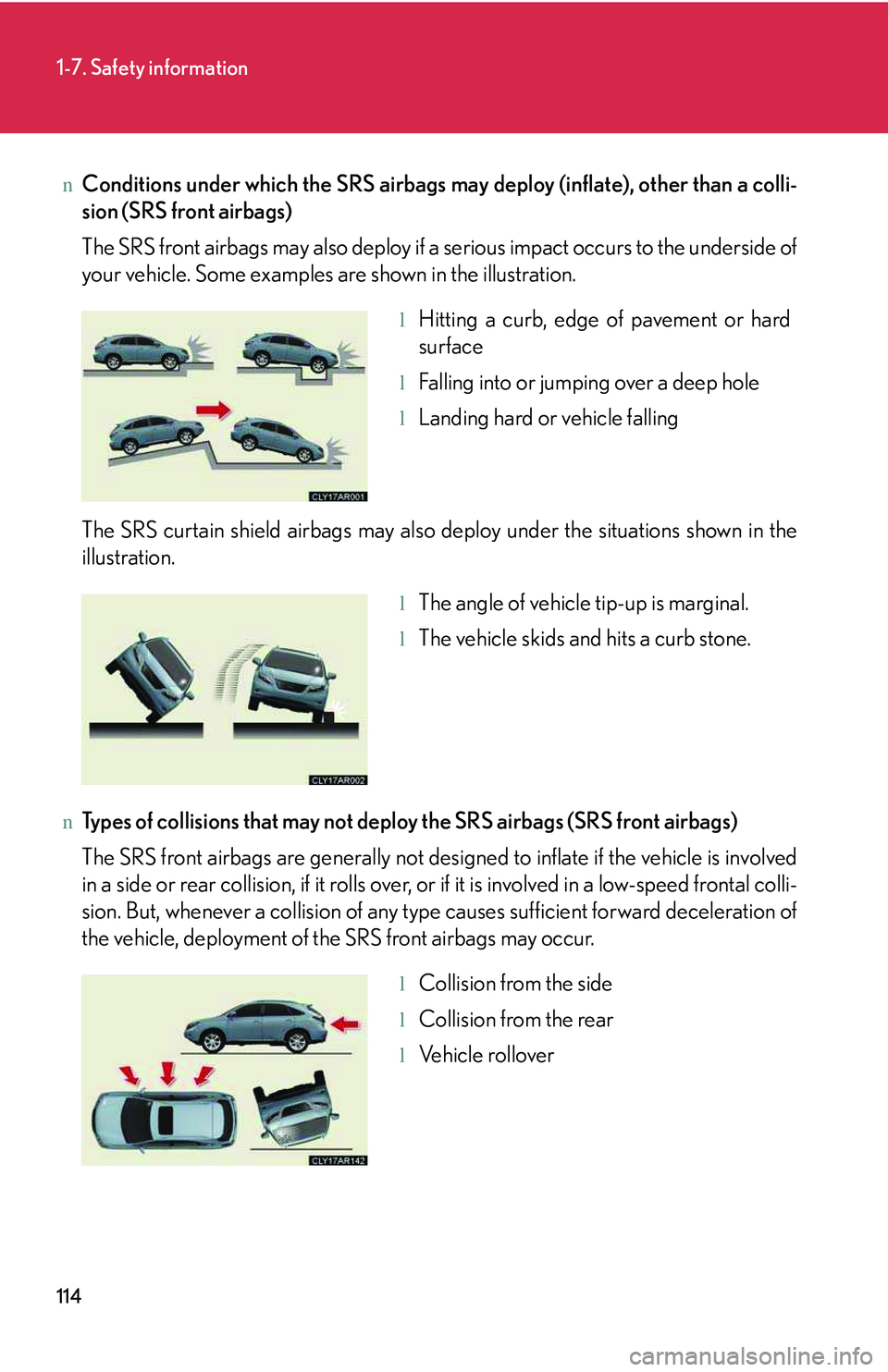 LEXUS RX350 2011  Owners Manual 114
1-7. Safety information
nConditions under which the SRS airbags may deploy (inflate), other than a colli-
sion (SRS front airbags)
The SRS front airbags may also deploy if a serious impact occurs 