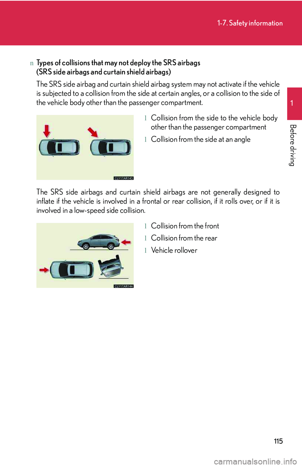 LEXUS RX350 2011  Owners Manual 115
1-7. Safety information
1

Before driving
nTypes of collisions that may not deploy the SRS airbags 
(SRS side airbags and curtain shield airbags)
The SRS side airbag and curtain shield airbag syst