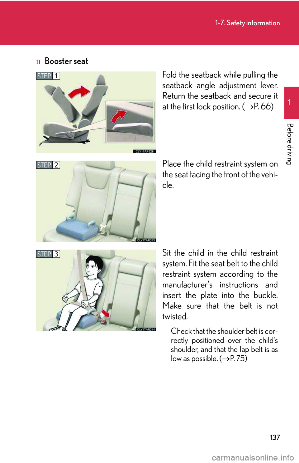 LEXUS RX350 2011  Owners Manual 137
1-7. Safety information
1

Before driving
nBooster seat
Fold the seatback while pulling the
seatback angle adjustment lever.
Return the seatback and secure it
at the first lock position. (�→P. 6
