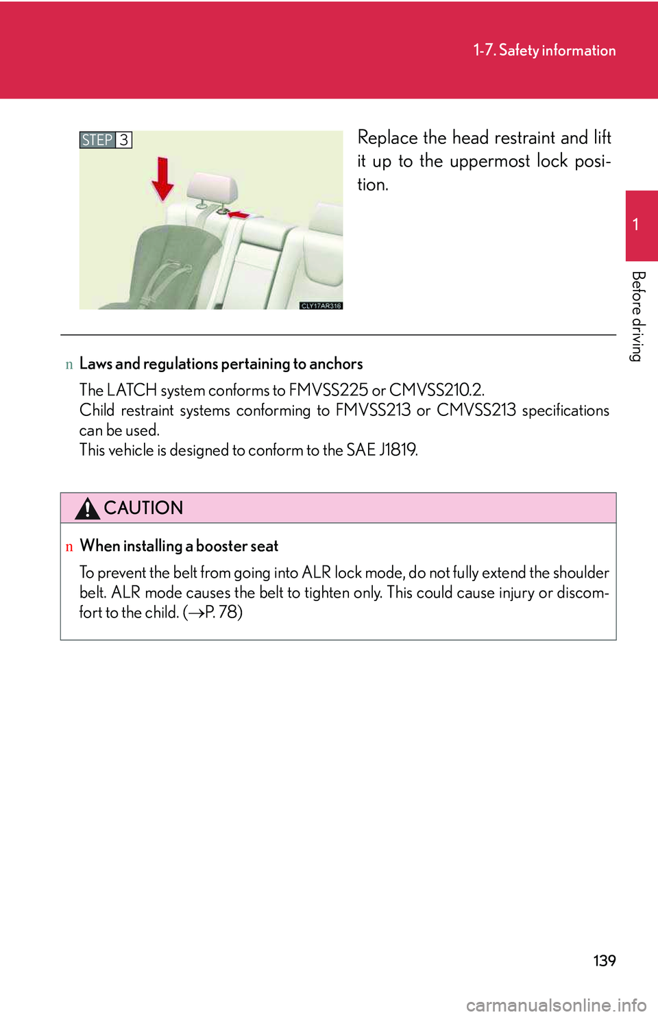LEXUS RX350 2011  Owners Manual 139
1-7. Safety information
1

Before driving
Replace the head restraint and lift
it up to the uppermost lock posi-
tion.
STEP3
nLaws and regulations pertaining to anchors
The LATCH system conforms to